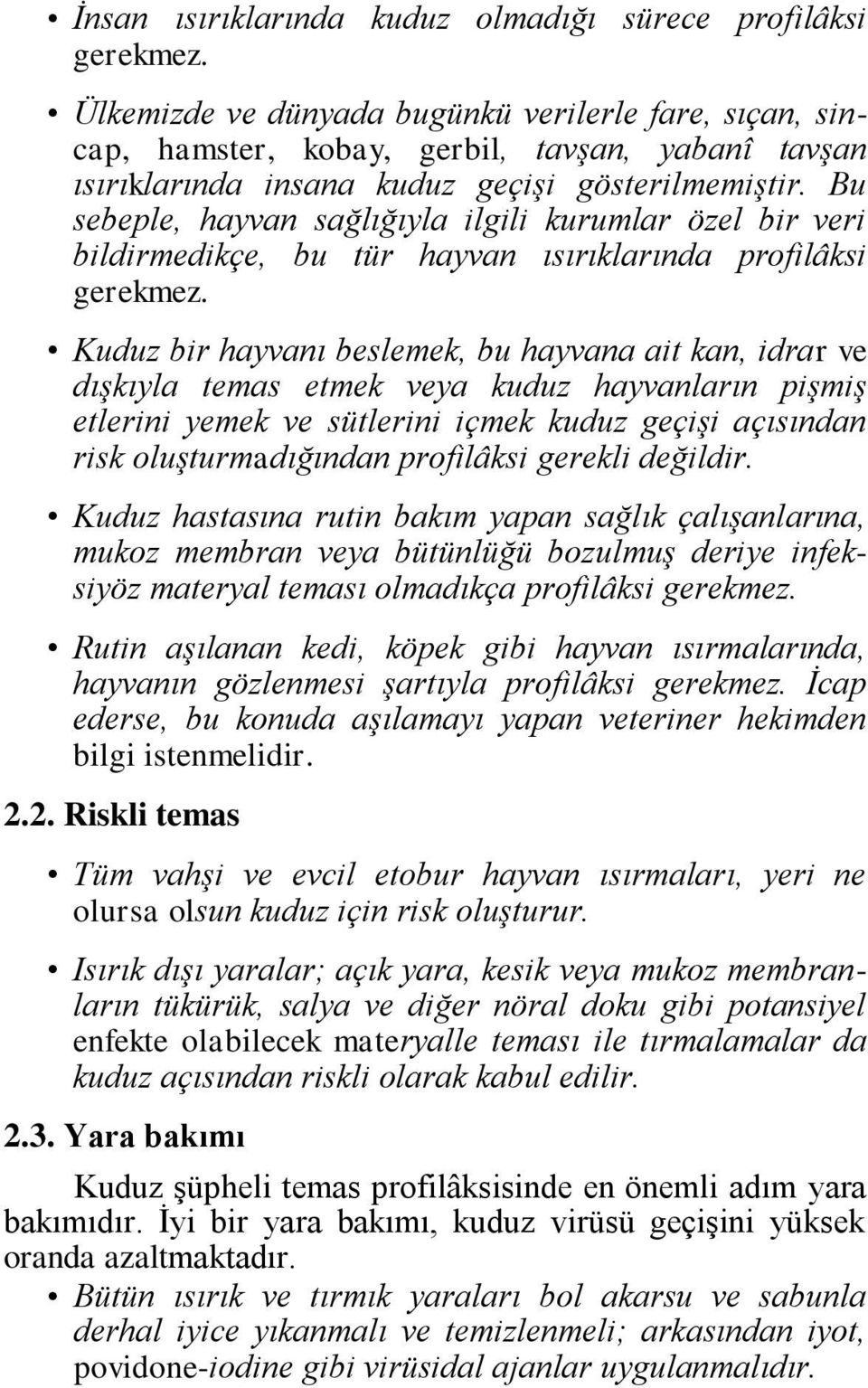 Bu sebeple, hayvan sağlığıyla ilgili kurumlar özel bir veri bildirmedikçe, bu tür hayvan ısırıklarında profilâksi gerekmez.