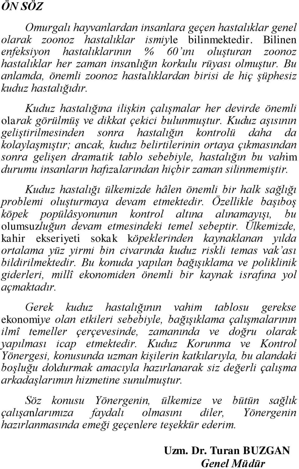 Bu anlamda, önemli zoonoz hastalıklardan birisi de hiç şüphesiz kuduz hastalığıdır. Kuduz hastalığına ilişkin çalışmalar her devirde önemli olarak görülmüş ve dikkat çekici bulunmuştur.