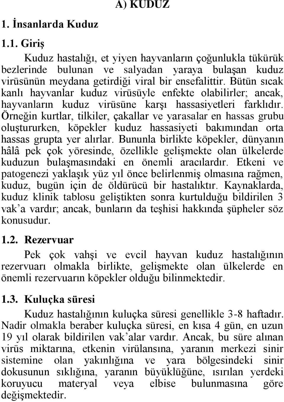 Örneğin kurtlar, tilkiler, çakallar ve yarasalar en hassas grubu oluştururken, köpekler kuduz hassasiyeti bakımından orta hassas grupta yer alırlar.