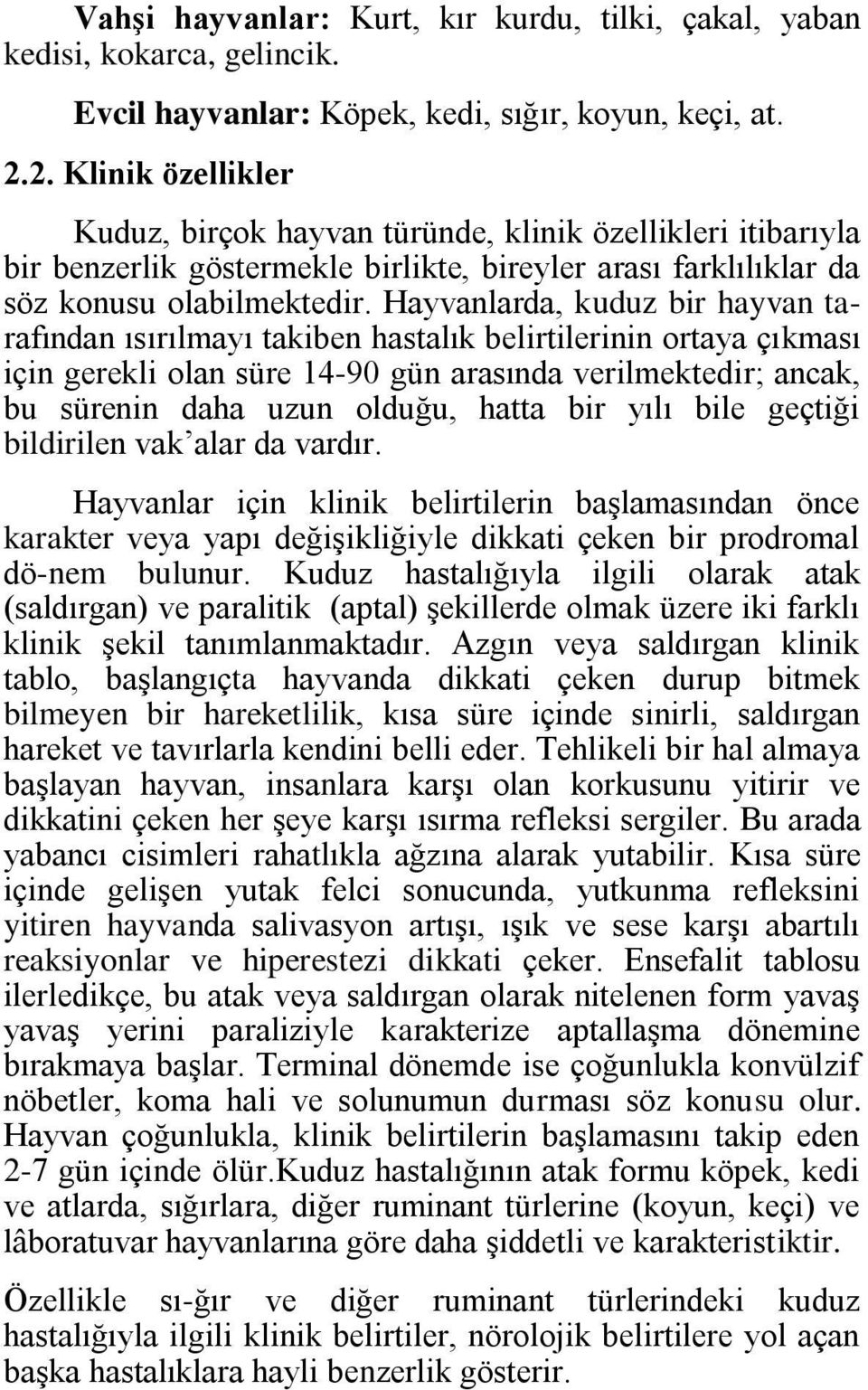 Hayvanlarda, kuduz bir hayvan tarafından ısırılmayı takiben hastalık belirtilerinin ortaya çıkması için gerekli olan süre 14-90 gün arasında verilmektedir; ancak, bu sürenin daha uzun olduğu, hatta