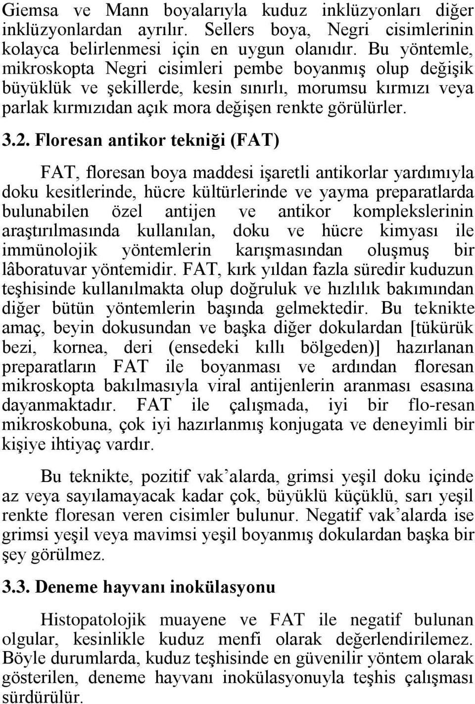 Floresan antikor tekniği (FAT) FAT, floresan boya maddesi işaretli antikorlar yardımıyla doku kesitlerinde, hücre kültürlerinde ve yayma preparatlarda bulunabilen özel antijen ve antikor