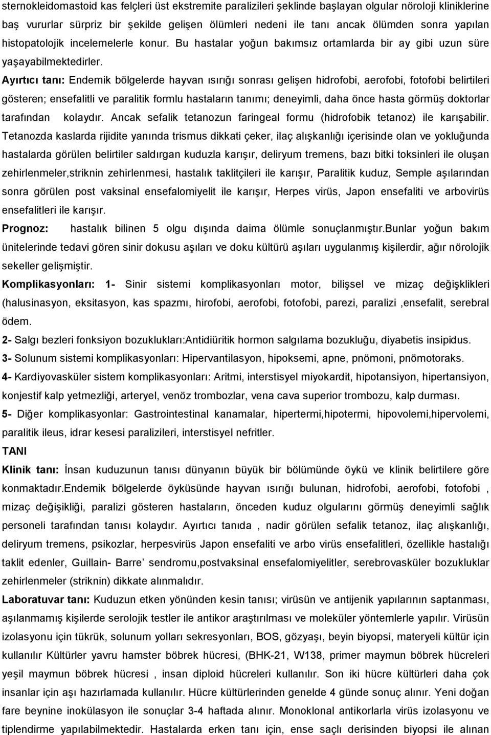 Ayırtıcı tanı: Endemik bölgelerde hayvan ısırığı sonrası gelişen hidrofobi, aerofobi, fotofobi belirtileri gösteren; ensefalitli ve paralitik formlu hastaların tanımı; deneyimli, daha önce hasta