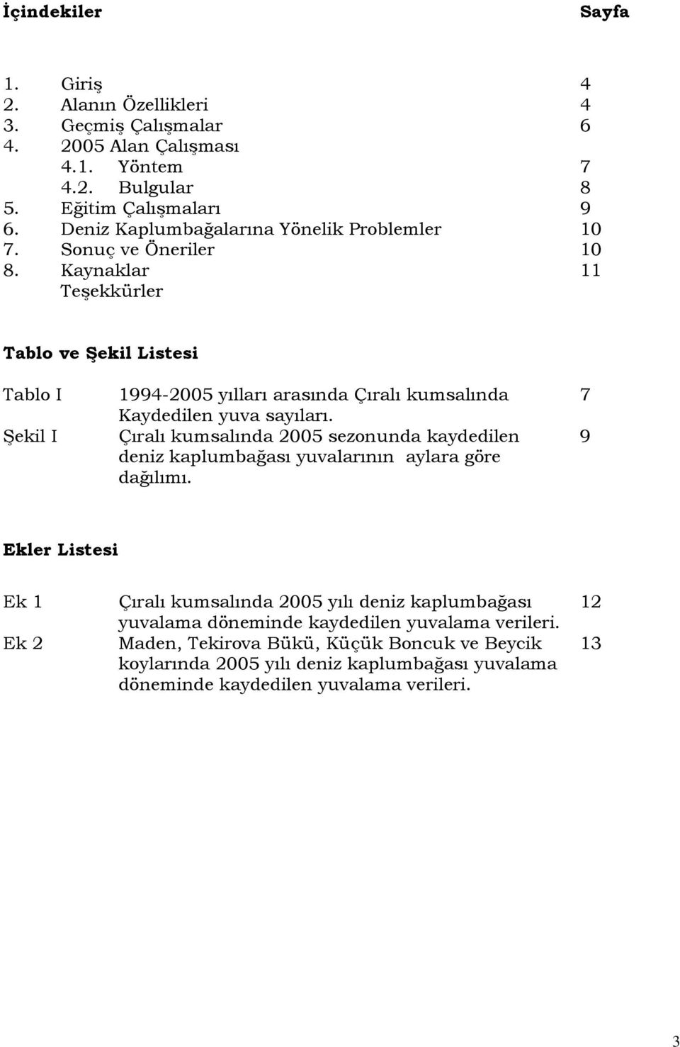 Kaynaklar 11 Teşekkürler Tablo ve Şekil Listesi Tablo I 1994-2005 yılları arasında Çıralı kumsalında 7 Kaydedilen yuva sayıları.