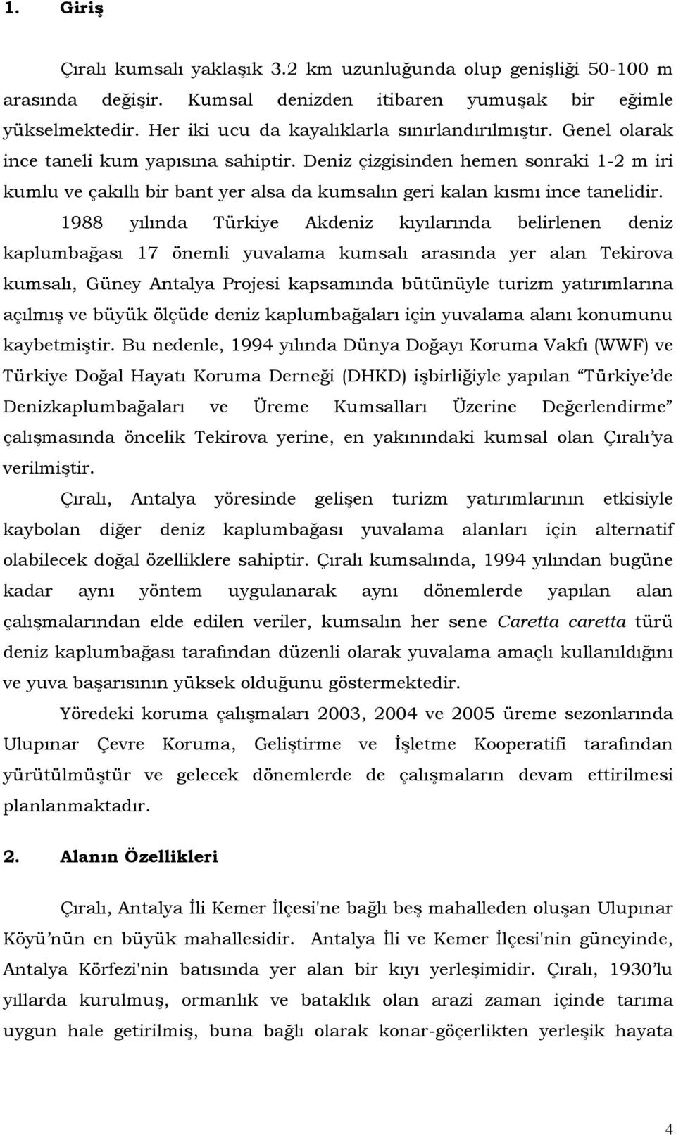 Deniz çizgisinden hemen sonraki 1-2 m iri kumlu ve çakıllı bir bant yer alsa da kumsalın geri kalan kısmı ince tanelidir.