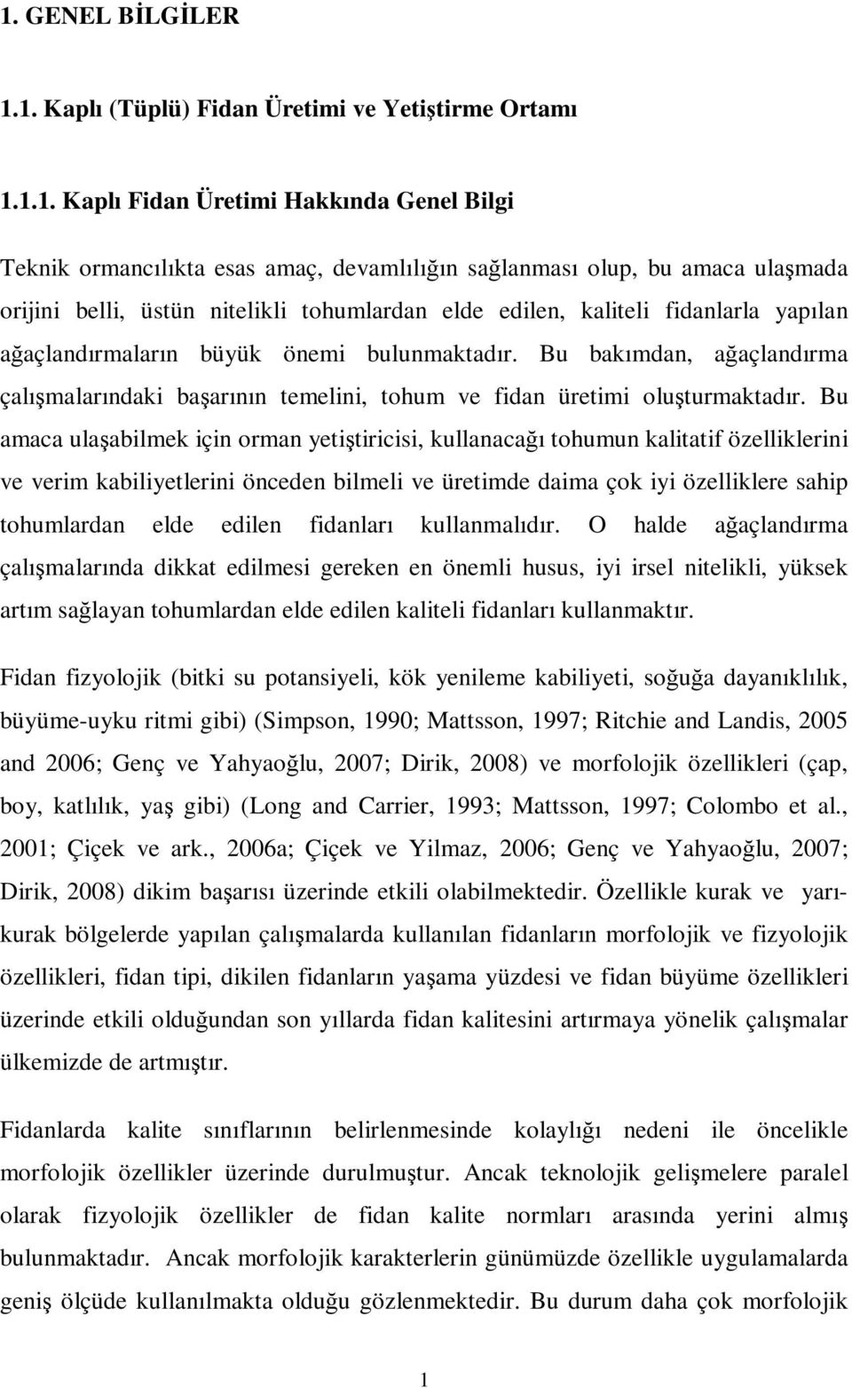 Bu bakımdan, ağaçlandırma çalışmalarındaki başarının temelini, tohum ve fidan üretimi oluşturmaktadır.