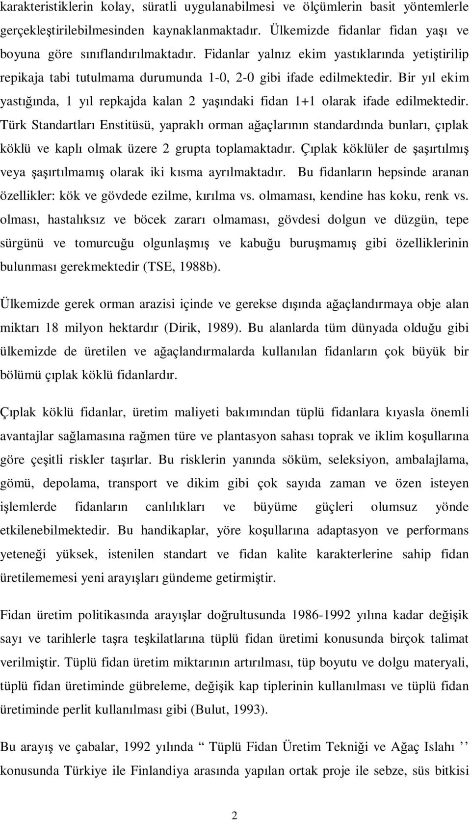 Bir yıl ekim yastığında, 1 yıl repkajda kalan 2 yaşındaki fidan 1+1 olarak ifade edilmektedir.