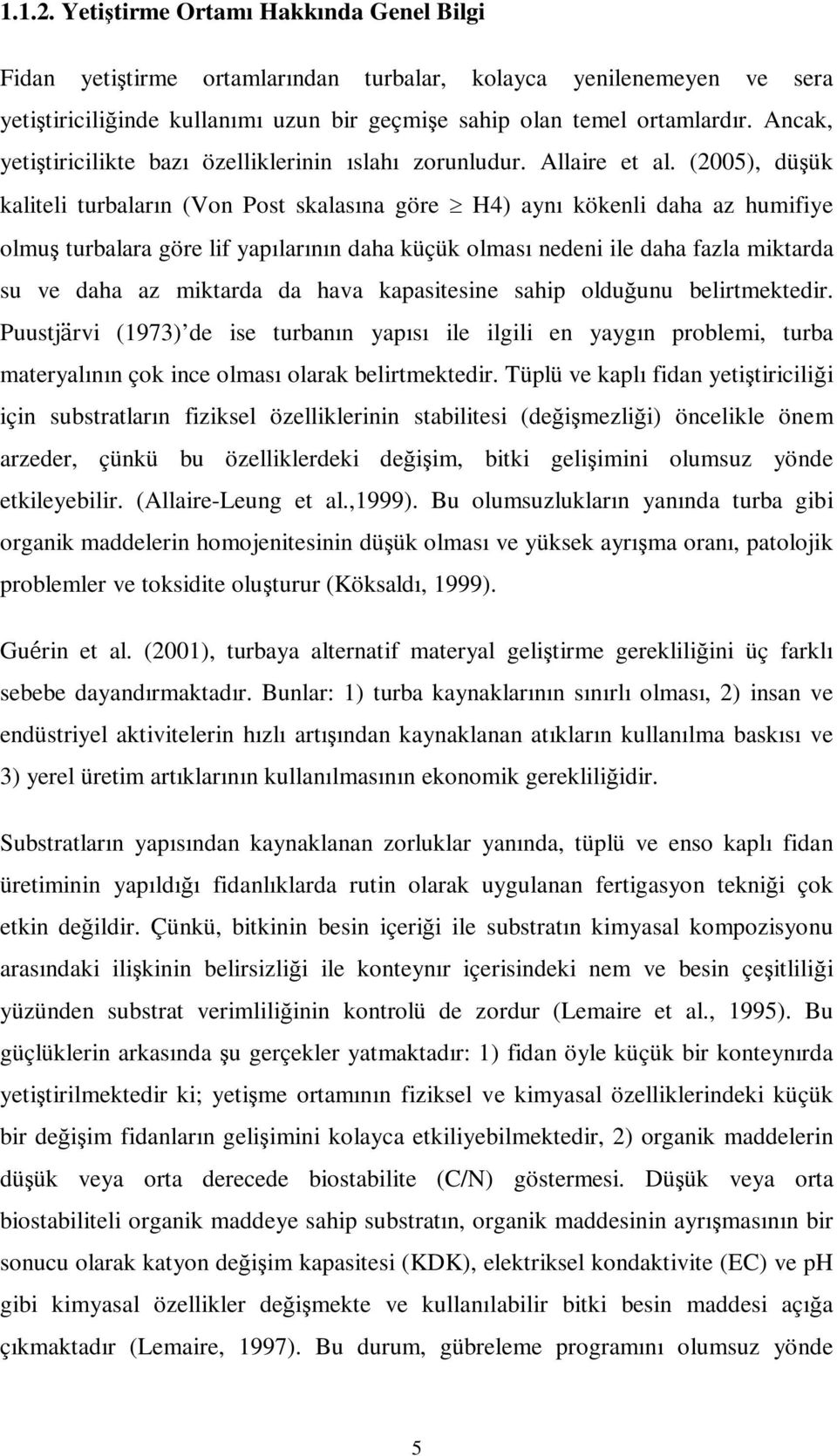 (2005), düşük kaliteli turbaların (Von Post skalasına göre H4) aynı kökenli daha az humifiye olmuş turbalara göre lif yapılarının daha küçük olması nedeni ile daha fazla miktarda su ve daha az