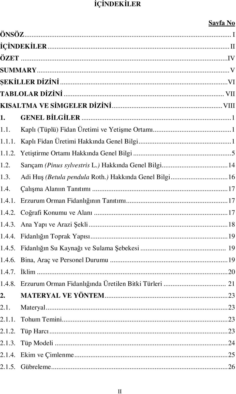 Adi Huş (Betula pendula Roth.) Hakkında Genel Bilgi...16 1.4. Çalışma Alanıın Tanıtımı...17 1.4.1. Erzurum Orman Fidanlığının Tanıtımı...17 1.4.2. Coğrafi Konumu ve Alanı...17 1.4.3.