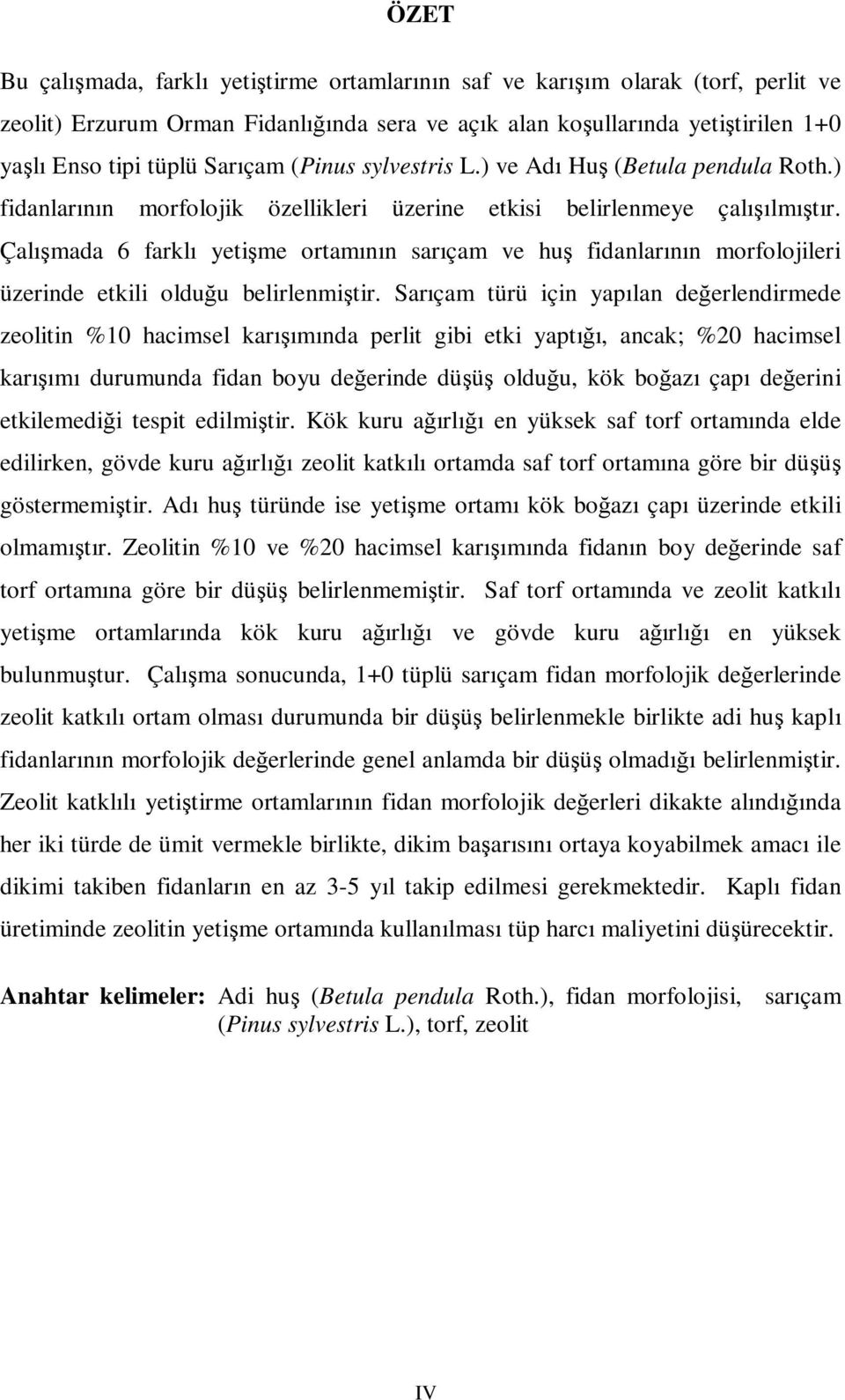 Çalışmada 6 farklı yetişme ortamının sarıçam ve huş fidanlarının morfolojileri üzerinde etkili olduğu belirlenmiştir.