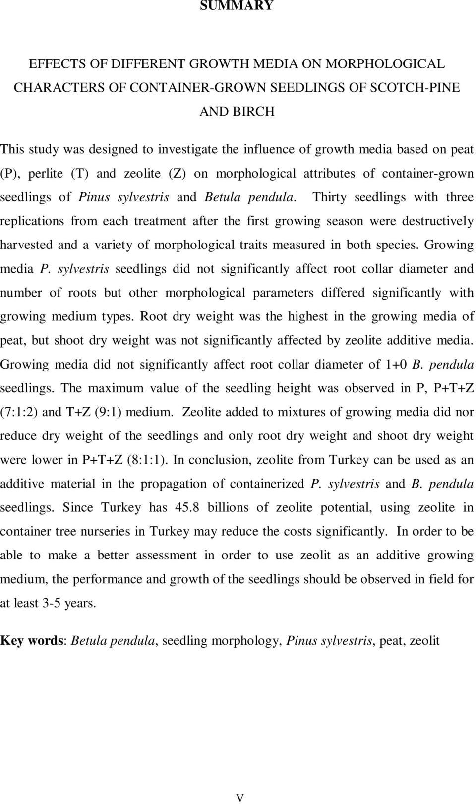 Thirty seedlings with three replications from each treatment after the first growing season were destructively harvested and a variety of morphological traits measured in both species.