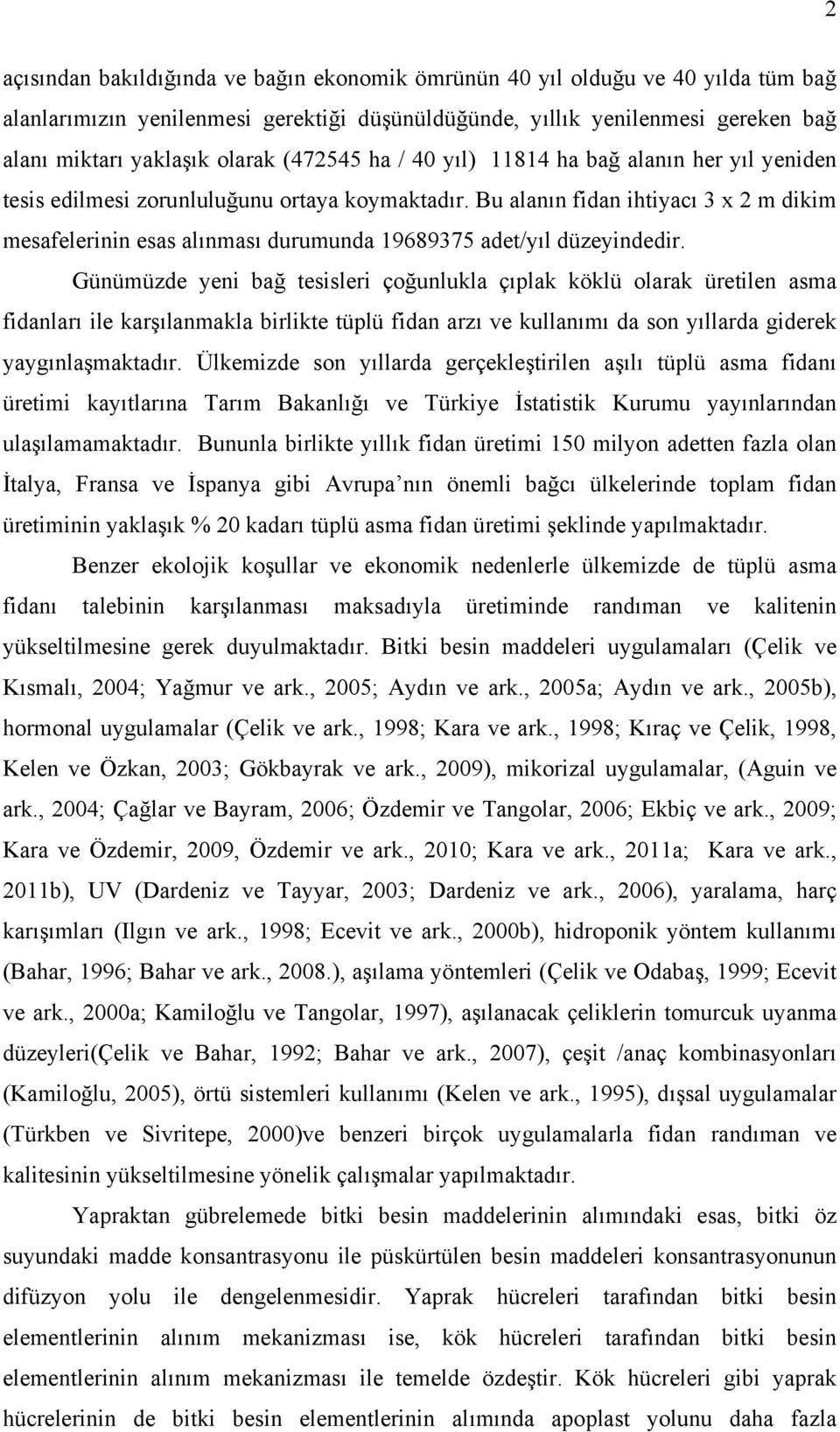 Bu alanın fidan ihtiyacı 3 x 2 m dikim mesafelerinin esas alınması durumunda 19689375 adet/yıl düzeyindedir.