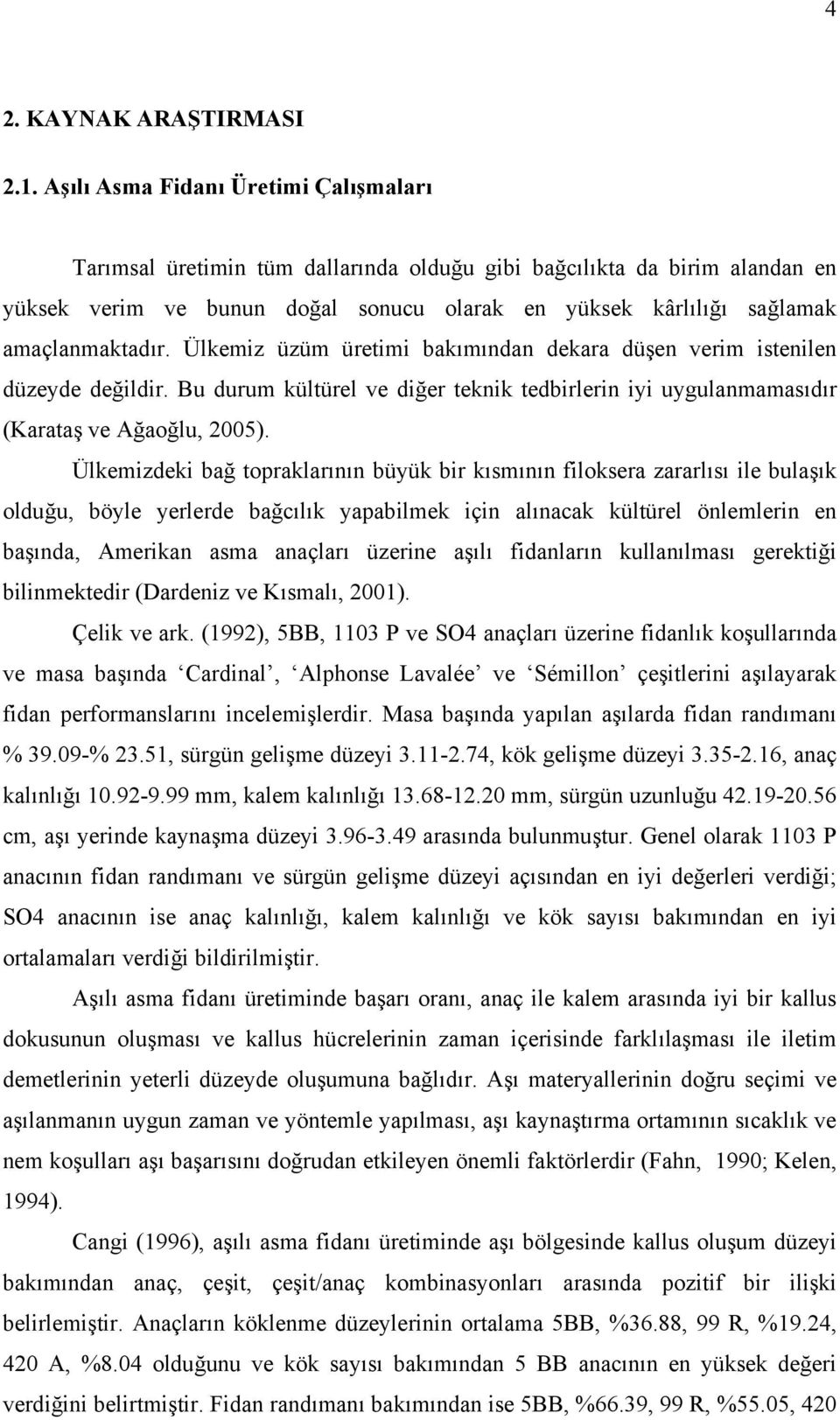 amaçlanmaktadır. Ülkemiz üzüm üretimi bakımından dekara düşen verim istenilen düzeyde değildir. Bu durum kültürel ve diğer teknik tedbirlerin iyi uygulanmamasıdır (Karataş ve Ağaoğlu, 2005).