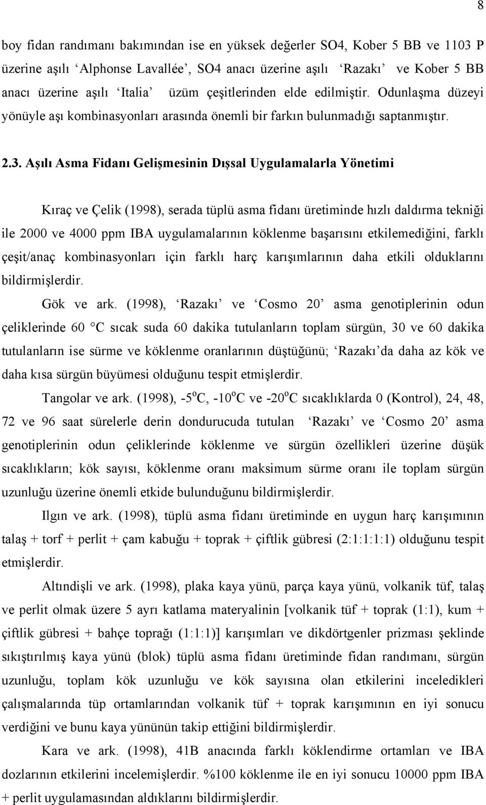 Aşılı Asma Fidanı Gelişmesinin Dışsal Uygulamalarla Yönetimi Kıraç ve Çelik (1998), serada tüplü asma fidanı üretiminde hızlı daldırma tekniği ile 2000 ve 4000 ppm IBA uygulamalarının köklenme