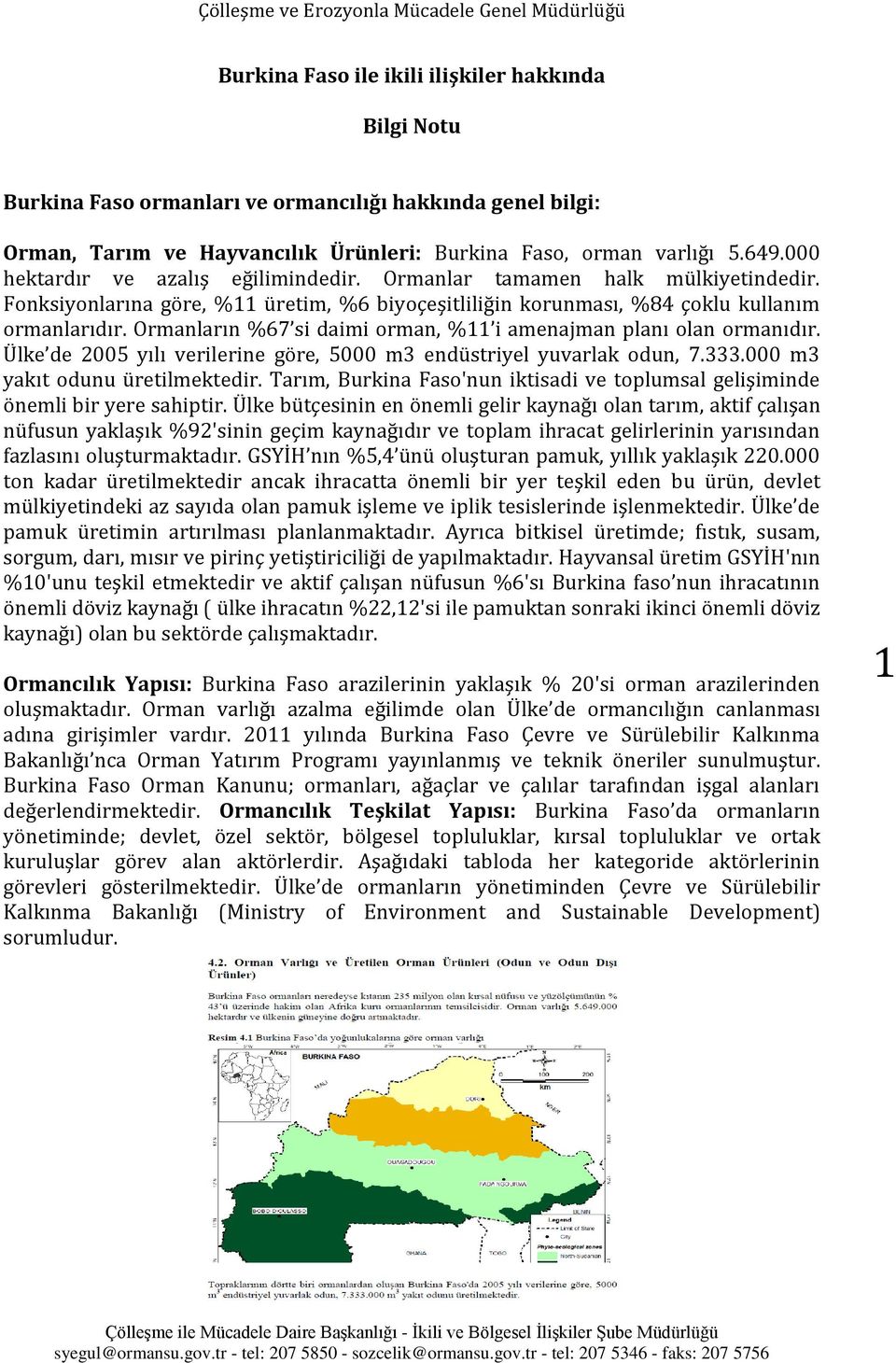 Ormanların %67 si daimi orman, %11 i amenajman planı olan ormanıdır. Ülke de 2005 yılı verilerine göre, 5000 m3 endüstriyel yuvarlak odun, 7.333.000 m3 yakıt odunu üretilmektedir.