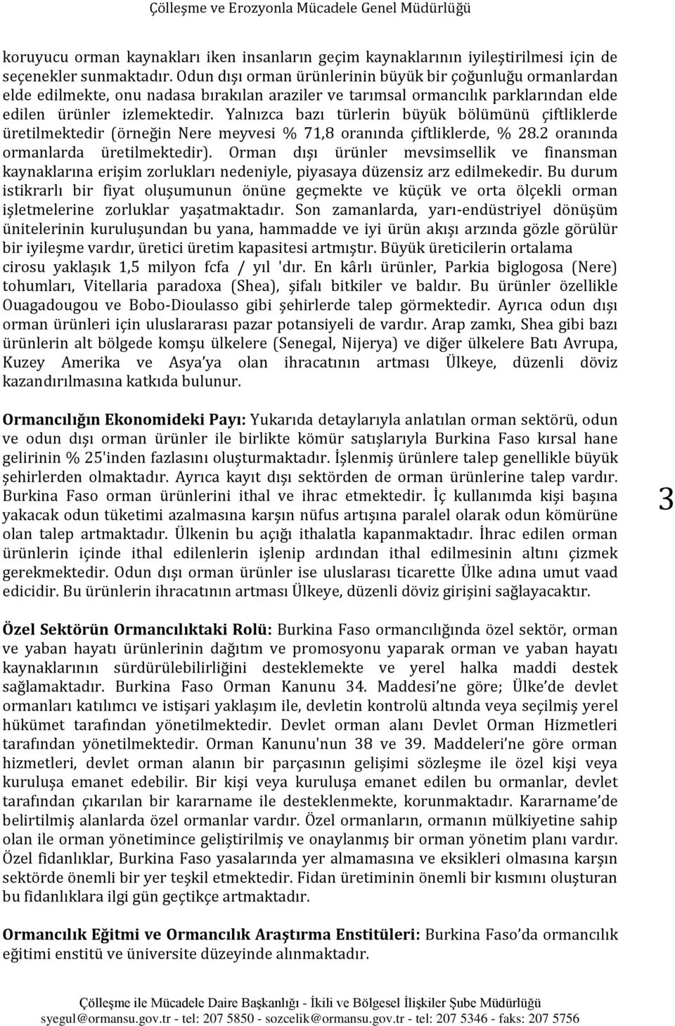 Yalnızca bazı türlerin büyük bölümünü çiftliklerde üretilmektedir (örneğin Nere meyvesi % 71,8 oranında çiftliklerde, % 28.2 oranında ormanlarda üretilmektedir).