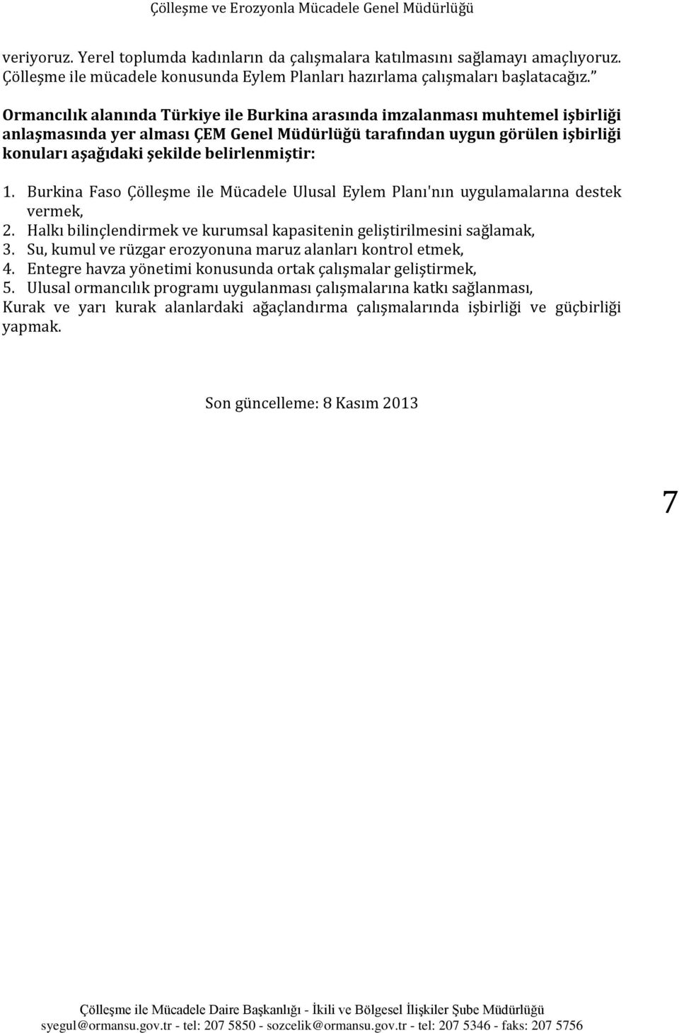 belirlenmiştir: 1. Burkina Faso Çölleşme ile Mücadele Ulusal Eylem Planı'nın uygulamalarına destek vermek, 2. Halkı bilinçlendirmek ve kurumsal kapasitenin geliştirilmesini sağlamak, 3.