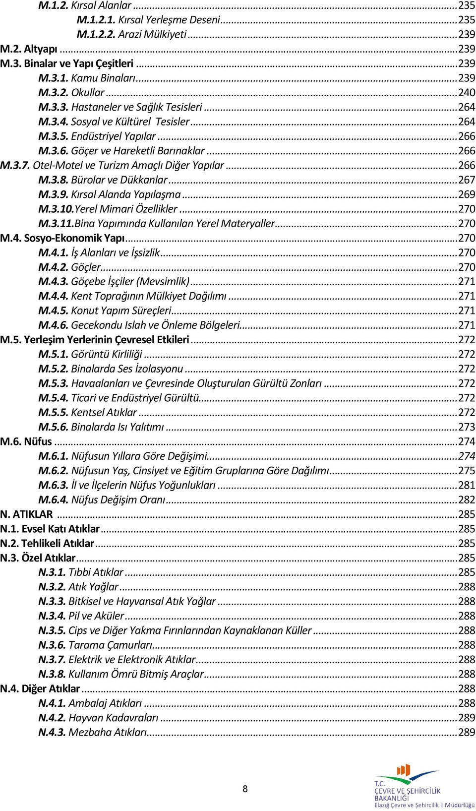 Otel-Motel ve Turizm Amaçlı Diğer Yapılar... 266 M.3.8. Bürolar ve Dükkanlar... 267 M.3.9. Kırsal Alanda Yapılaşma... 269 M.3.10.Yerel Mimari Özellikler... 270 M.3.11.