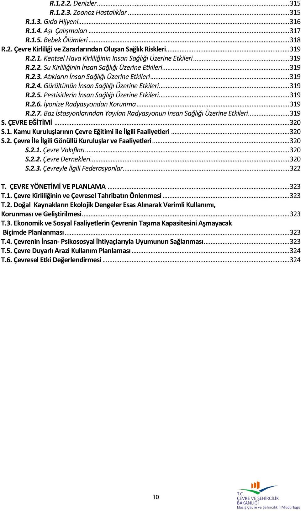 Gürültünün İnsan Sağlığı Üzerine Etkileri... 319 R.2.5. Pestisitlerin İnsan Sağlığı Üzerine Etkileri... 319 R.2.6. İyonize Radyasyondan Korunma... 319 R.2.7.