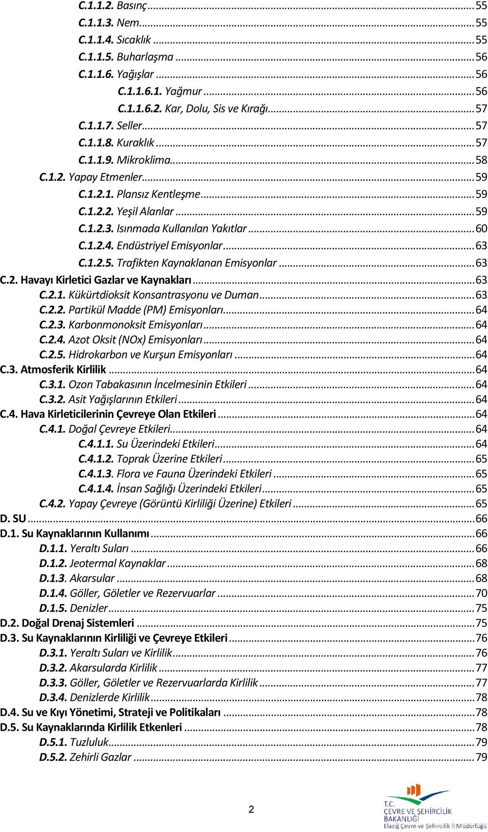 Endüstriyel Emisyonlar... 63 C.1.2.5. Trafikten Kaynaklanan Emisyonlar... 63 C.2. Havayı Kirletici Gazlar ve Kaynakları... 63 C.2.1. Kükürtdioksit Konsantrasyonu ve Duman... 63 C.2.2. Partikül Madde (PM) Emisyonları.