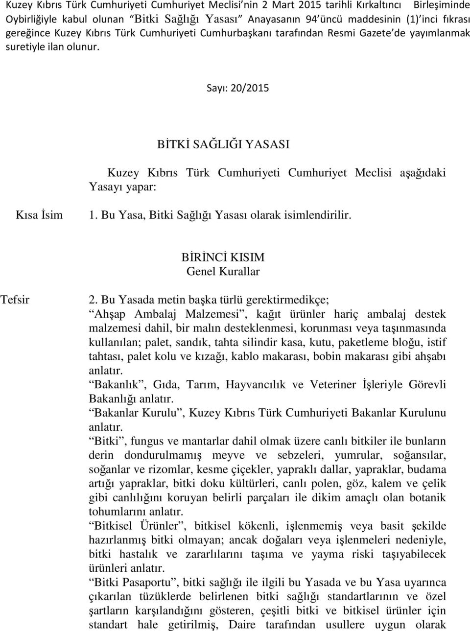 Sayı: 20/2015 BİTKİ SAĞLIĞI YASASI Kuzey Kıbrıs Türk Cumhuriyeti Cumhuriyet Meclisi aşağıdaki Yasayı yapar: Kısa İsim 1. Bu Yasa, Bitki Sağlığı Yasası olarak isimlendirilir.