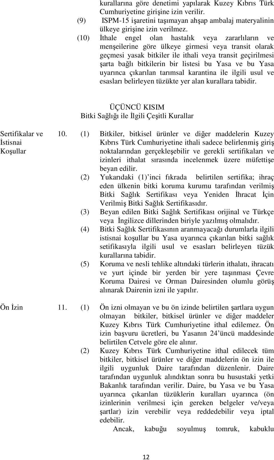 bu Yasa ve bu Yasa uyarınca çıkarılan tarımsal karantina ile ilgili usul ve esasları belirleyen tüzükte yer alan kurallara tabidir.