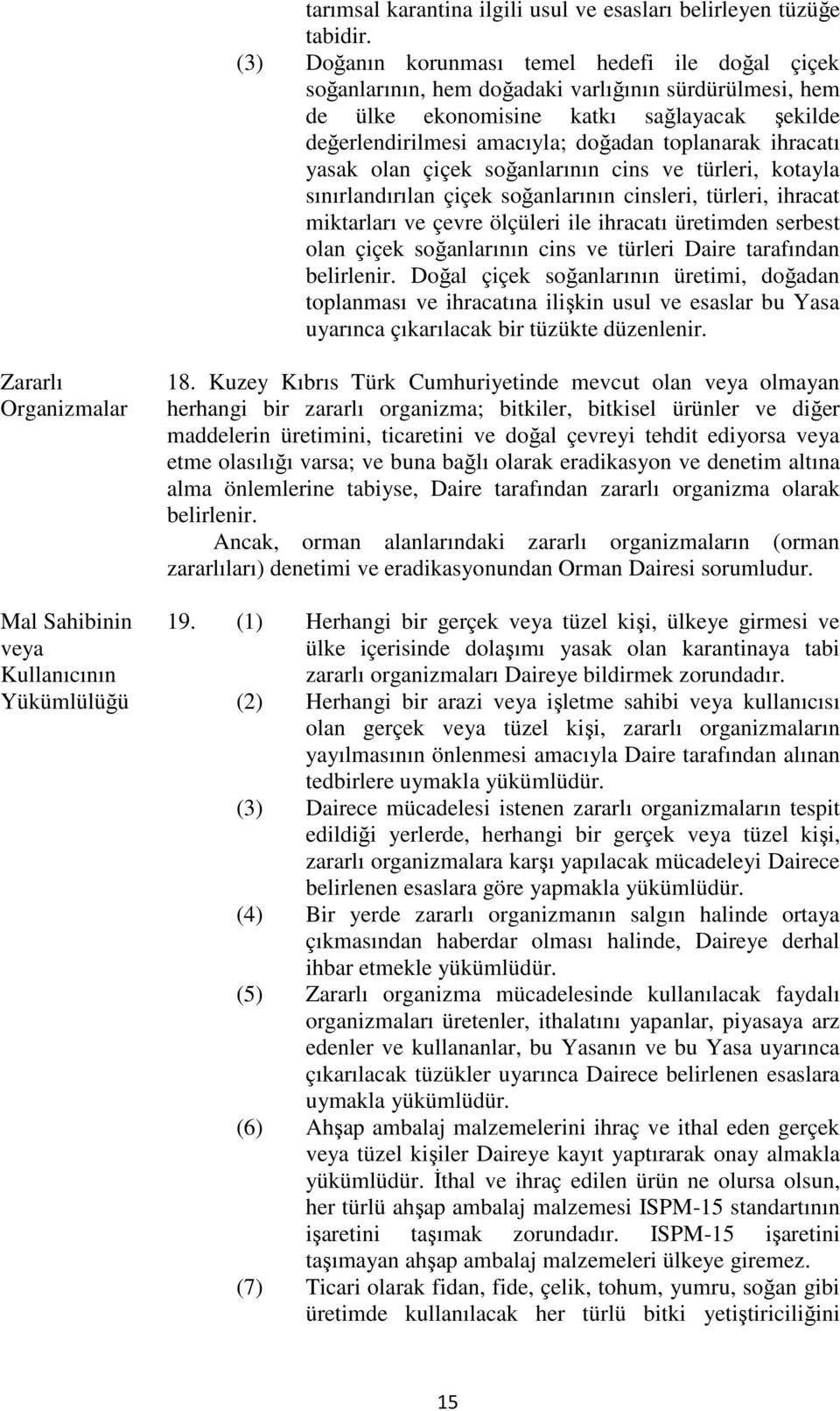 ihracatı yasak olan çiçek soğanlarının cins ve türleri, kotayla sınırlandırılan çiçek soğanlarının cinsleri, türleri, ihracat miktarları ve çevre ölçüleri ile ihracatı üretimden serbest olan çiçek