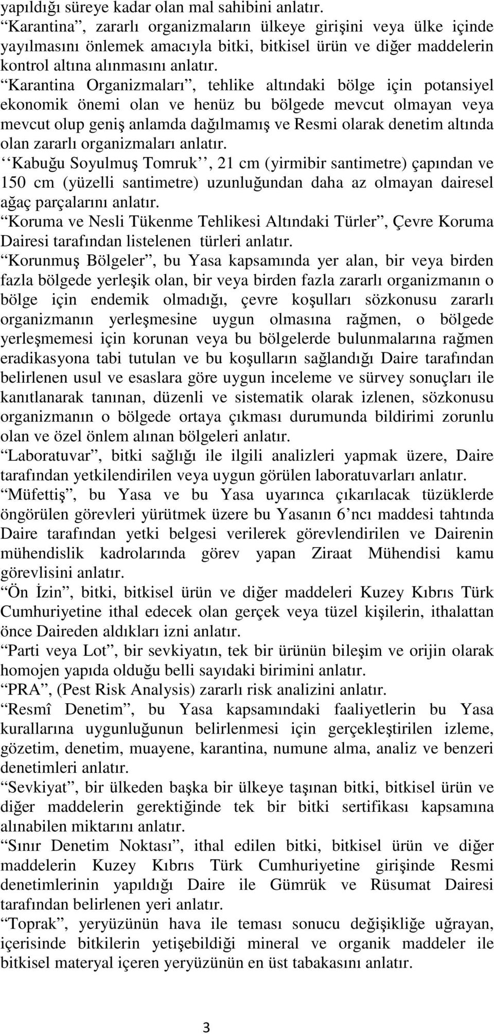 Karantina Organizmaları, tehlike altındaki bölge için potansiyel ekonomik önemi olan ve henüz bu bölgede mevcut olmayan veya mevcut olup geniş anlamda dağılmamış ve Resmi olarak denetim altında olan