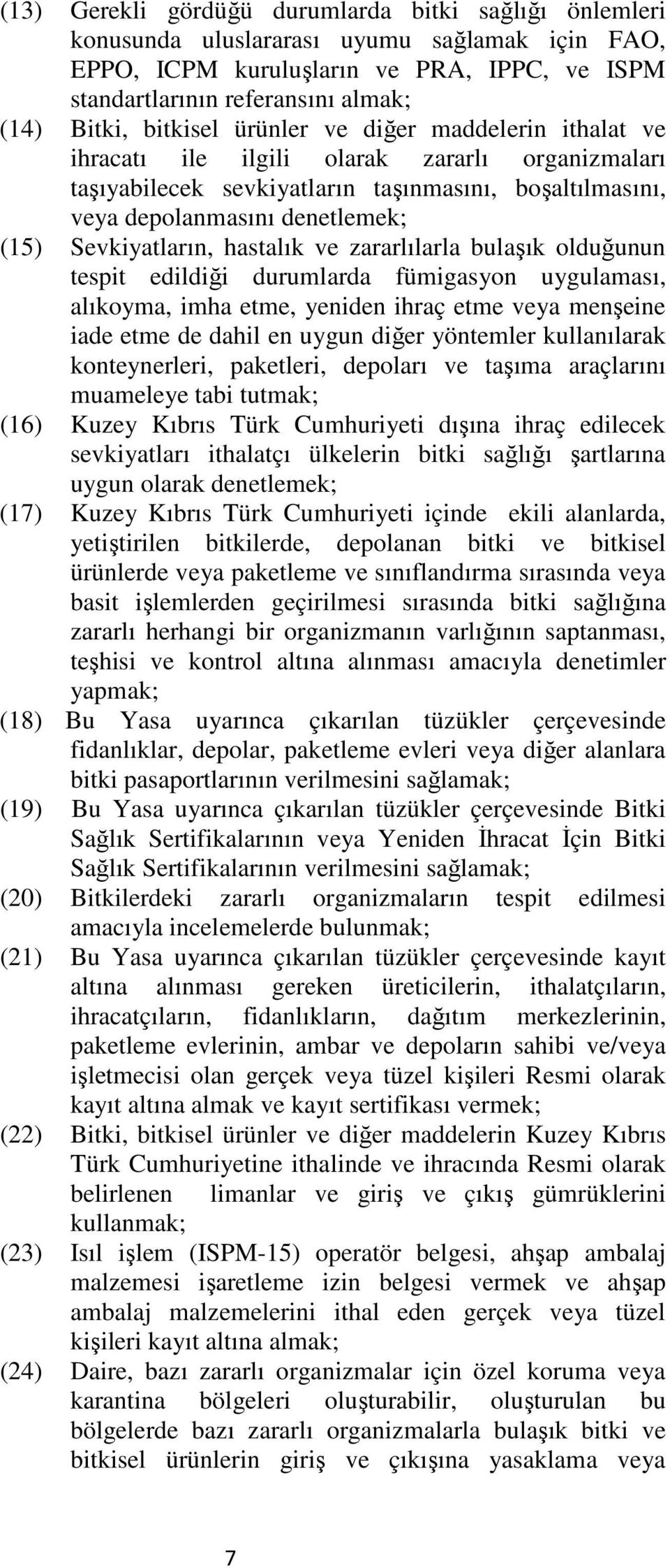 Sevkiyatların, hastalık ve zararlılarla bulaşık olduğunun tespit edildiği durumlarda fümigasyon uygulaması, alıkoyma, imha etme, yeniden ihraç etme veya menşeine iade etme de dahil en uygun diğer