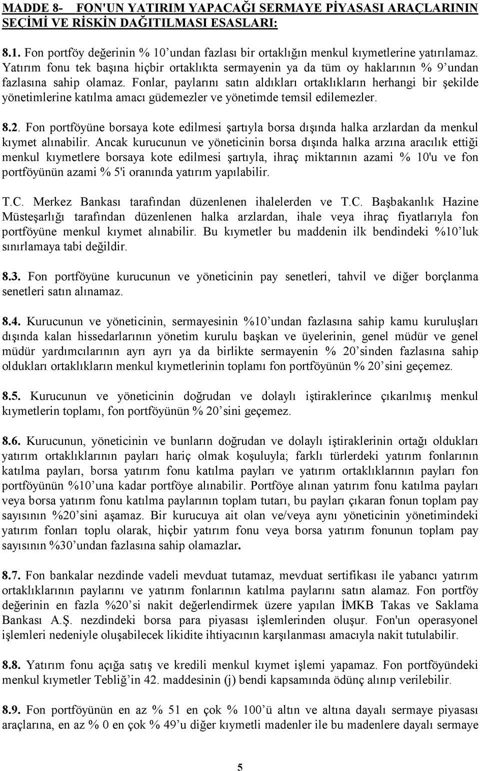 Fonlar, paylarını satın aldıkları ortaklıkların herhangi bir şekilde yönetimlerine katılma amacı güdemezler ve yönetimde temsil edilemezler. 8.2.