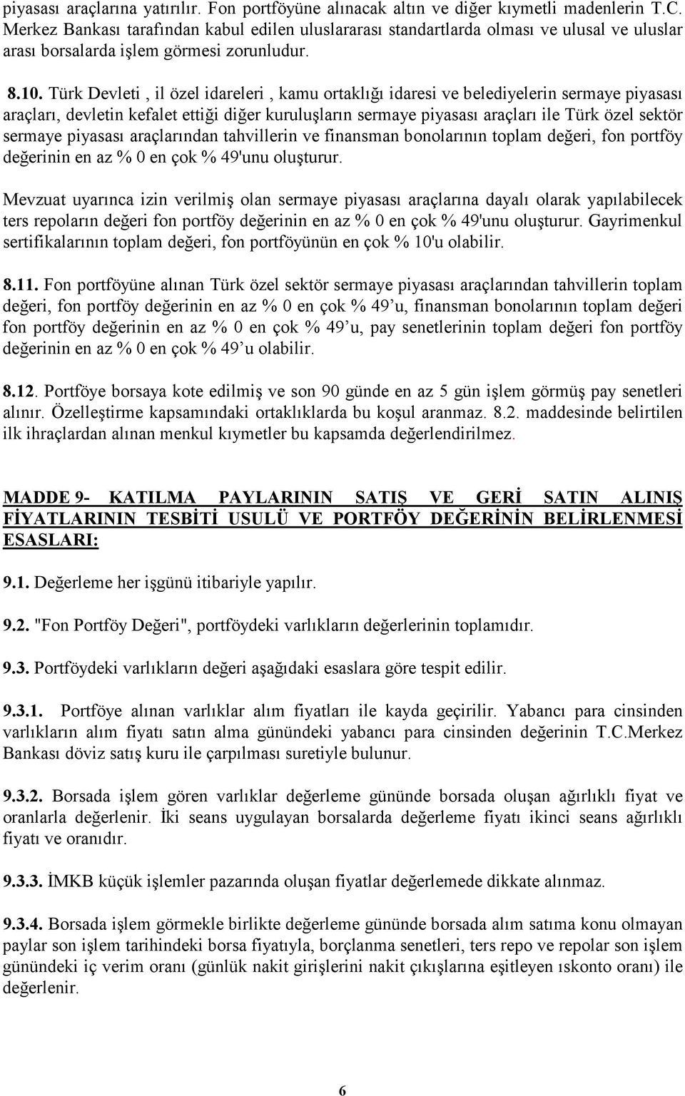 Türk Devleti, il özel idareleri, kamu ortaklığı idaresi ve belediyelerin sermaye piyasası araçları, devletin kefalet ettiği diğer kuruluşların sermaye piyasası araçları ile Türk özel sektör sermaye