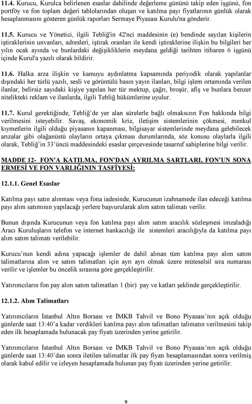 Kurucu ve Yönetici, ilgili Tebliğ'in 42'nci maddesinin (e) bendinde sayılan kişilerin iştiraklerinin unvanları, adresleri, iştirak oranları ile kendi iştiraklerine ilişkin bu bilgileri her yılın ocak