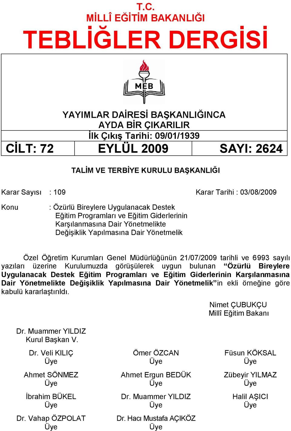 Özel Öğretim Kurumları Genel Müdürlüğünün 21/07/2009 tarihli ve 6993 sayılı yazıları üzerine Kurulumuzda görüģülerek uygun bulunan Özürlü Bireylere Uygulanacak Destek Eğitim Programları ve Eğitim