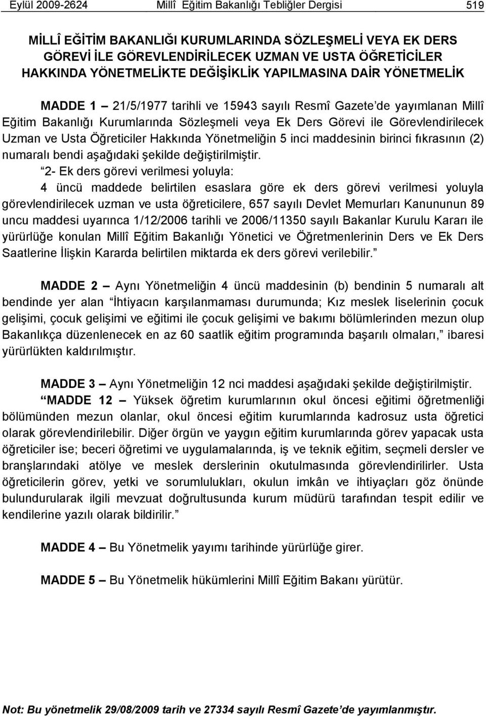 Uzman ve Usta Öğreticiler Hakkında Yönetmeliğin 5 inci maddesinin birinci fıkrasının (2) numaralı bendi aģağıdaki Ģekilde değiģtirilmiģtir.