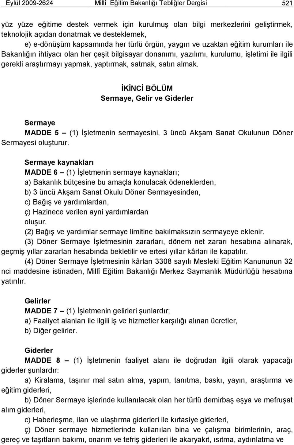 yaptırmak, satmak, satın almak. ĠKĠNCĠ BÖLÜM Sermaye, Gelir ve Giderler Sermaye MADDE 5 (1) ĠĢletmenin sermayesini, 3 üncü AkĢam Sanat Okulunun Döner Sermayesi oluģturur.