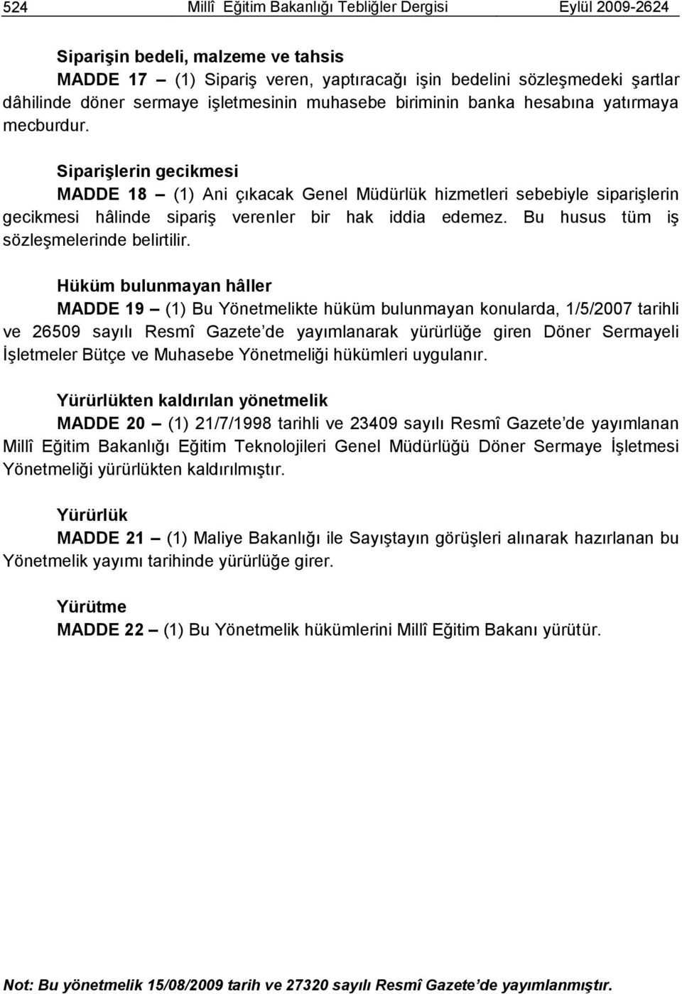 SipariĢlerin gecikmesi MADDE 18 (1) Ani çıkacak Genel Müdürlük hizmetleri sebebiyle sipariģlerin gecikmesi hâlinde sipariģ verenler bir hak iddia edemez. Bu husus tüm iģ sözleģmelerinde belirtilir.