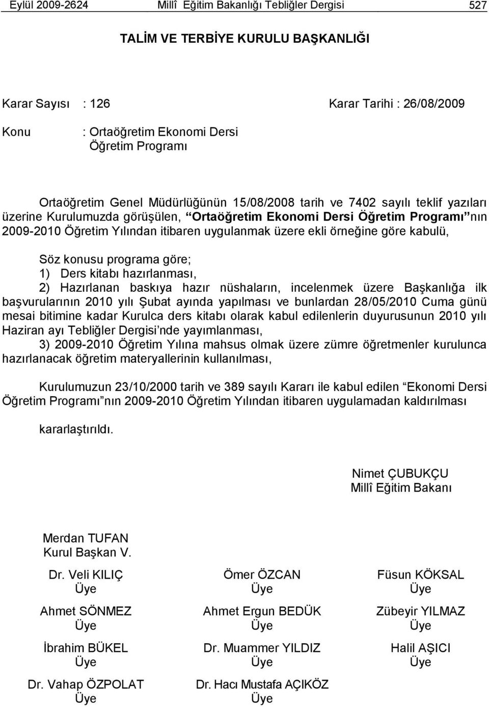 uygulanmak üzere ekli örneğine göre kabulü, Söz konusu programa göre; 1) Ders kitabı hazırlanması, 2) Hazırlanan baskıya hazır nüshaların, incelenmek üzere BaĢkanlığa ilk baģvurularının 2010 yılı