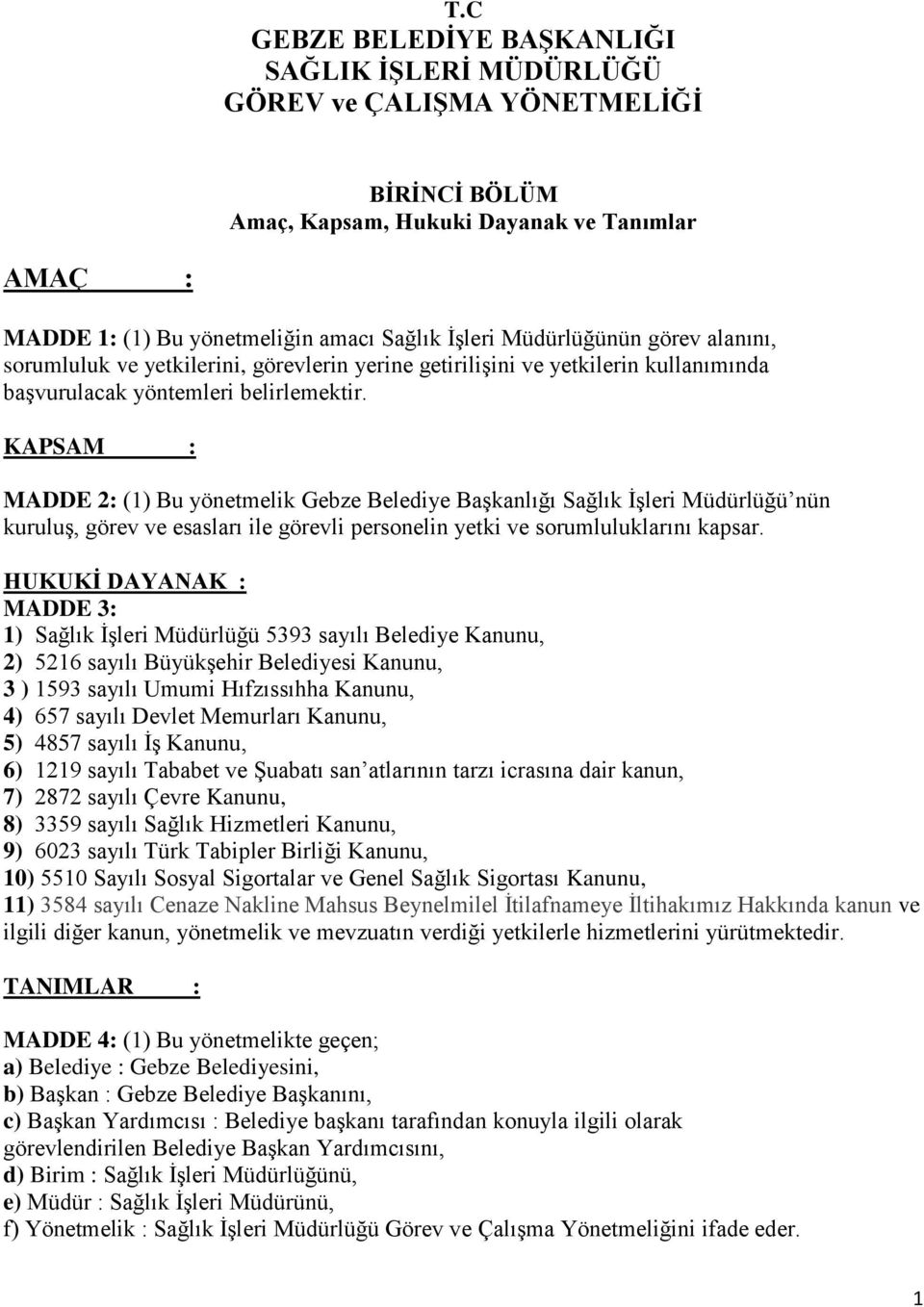 KAPSAM : MADDE 2: (1) Bu yönetmelik Gebze Belediye Başkanlığı Sağlık İşleri Müdürlüğü nün kuruluş, görev ve esasları ile görevli personelin yetki ve sorumluluklarını kapsar.