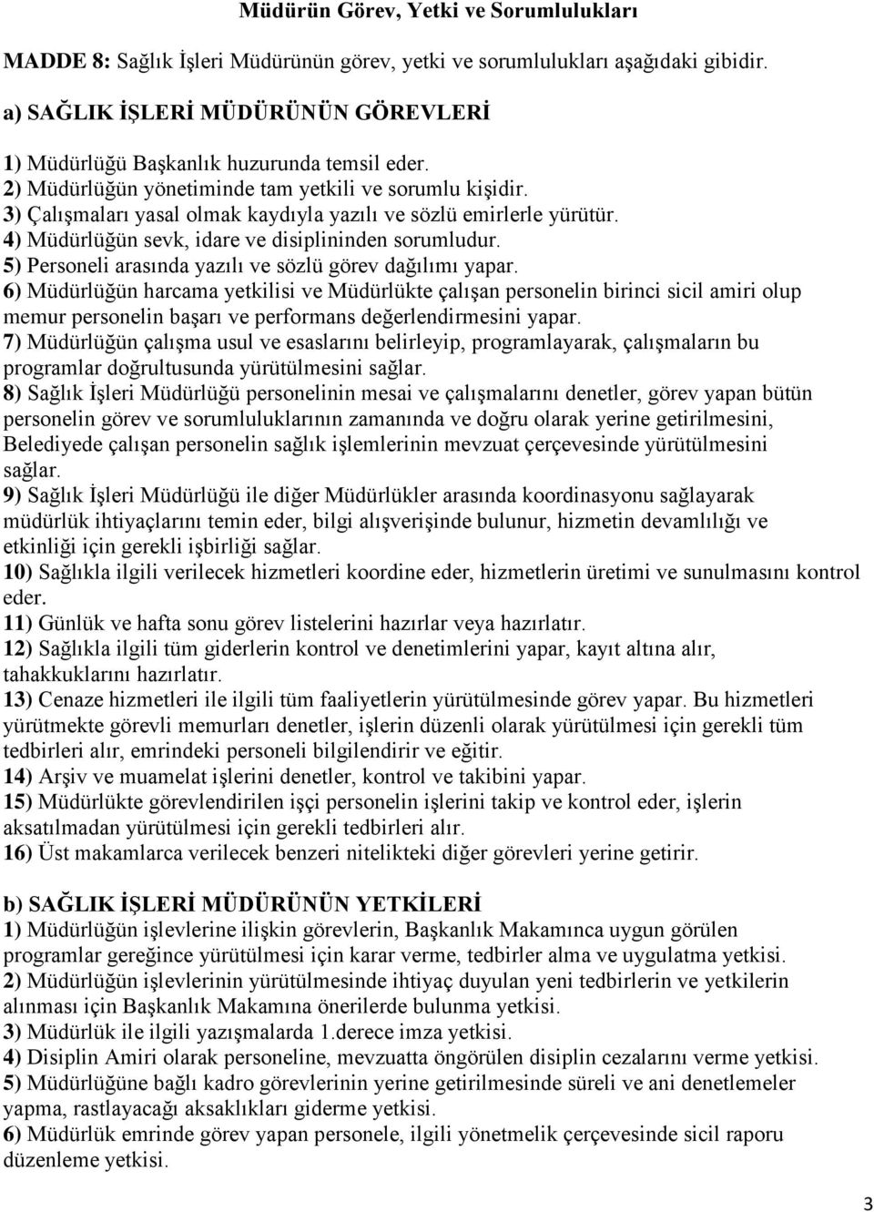 3) Çalışmaları yasal olmak kaydıyla yazılı ve sözlü emirlerle yürütür. 4) Müdürlüğün sevk, idare ve disiplininden sorumludur. 5) Personeli arasında yazılı ve sözlü görev dağılımı yapar.