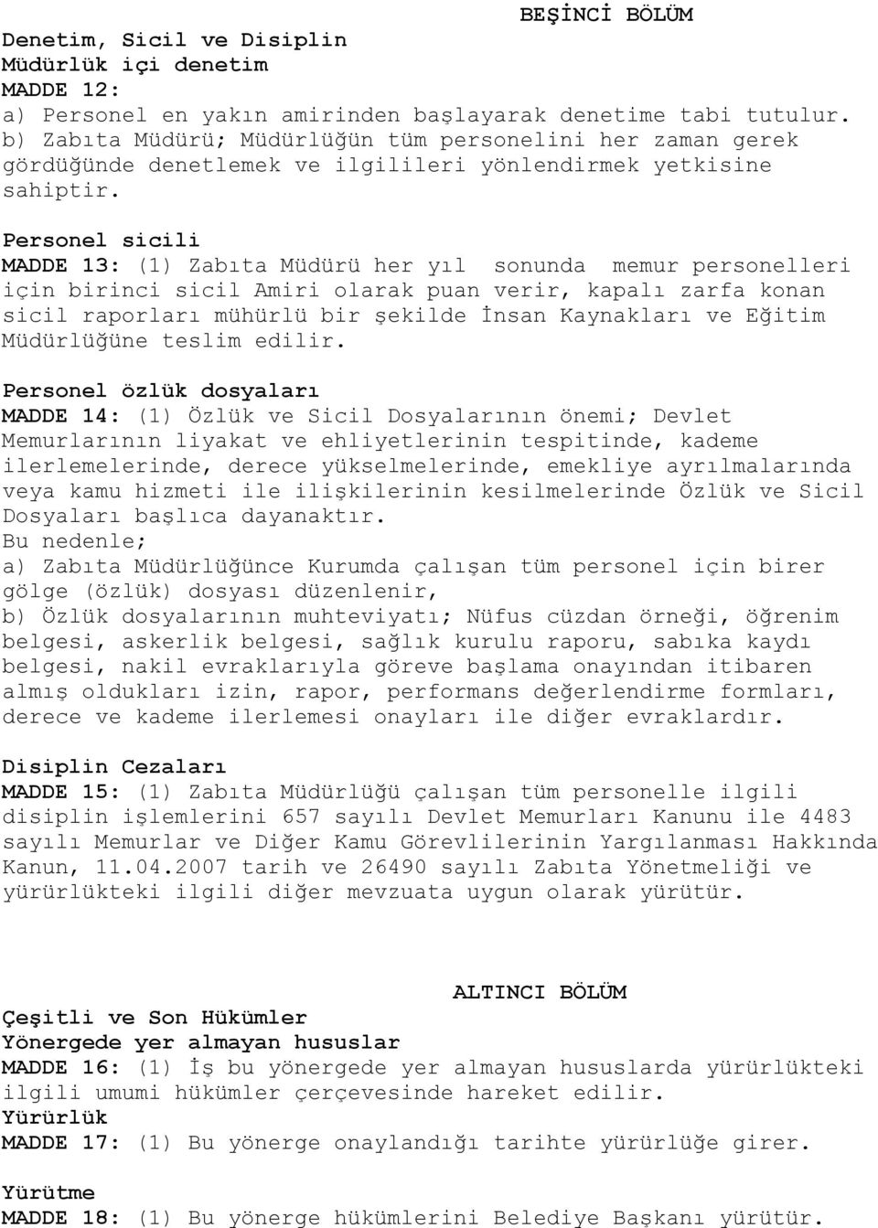 Personel sicili MADDE 13: (1) Zabıta Müdürü her yıl sonunda memur personelleri için birinci sicil Amiri olarak puan verir, kapalı zarfa konan sicil raporları mühürlü bir şekilde İnsan Kaynakları ve