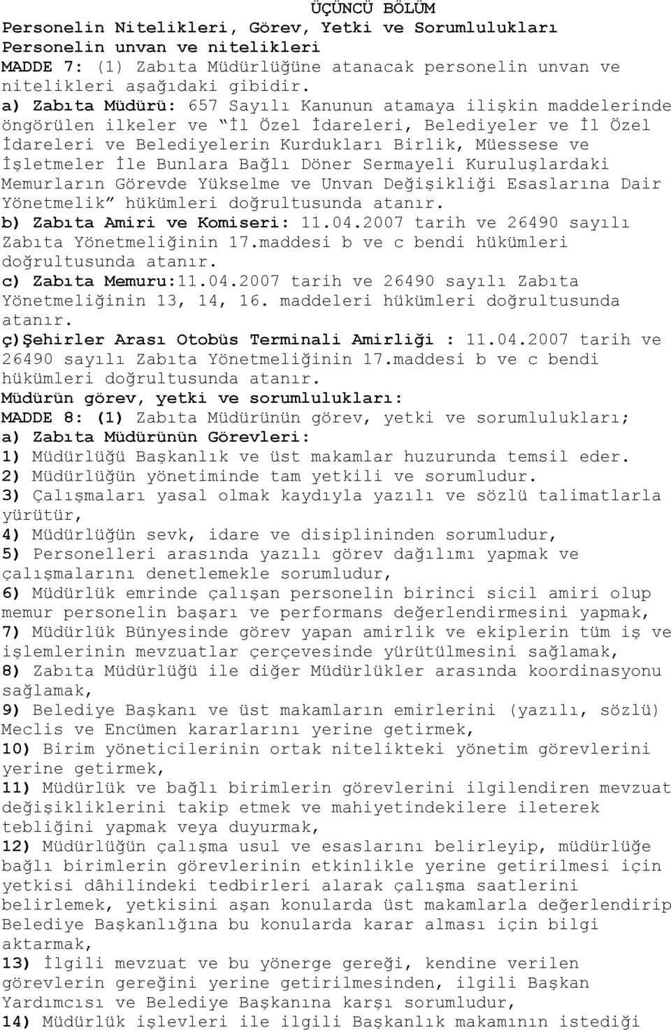 İle Bunlara Bağlı Döner Sermayeli Kuruluşlardaki Memurların Görevde Yükselme ve Unvan Değişikliği Esaslarına Dair Yönetmelik hükümleri doğrultusunda atanır. b) Zabıta Amiri ve Komiseri: 11.04.