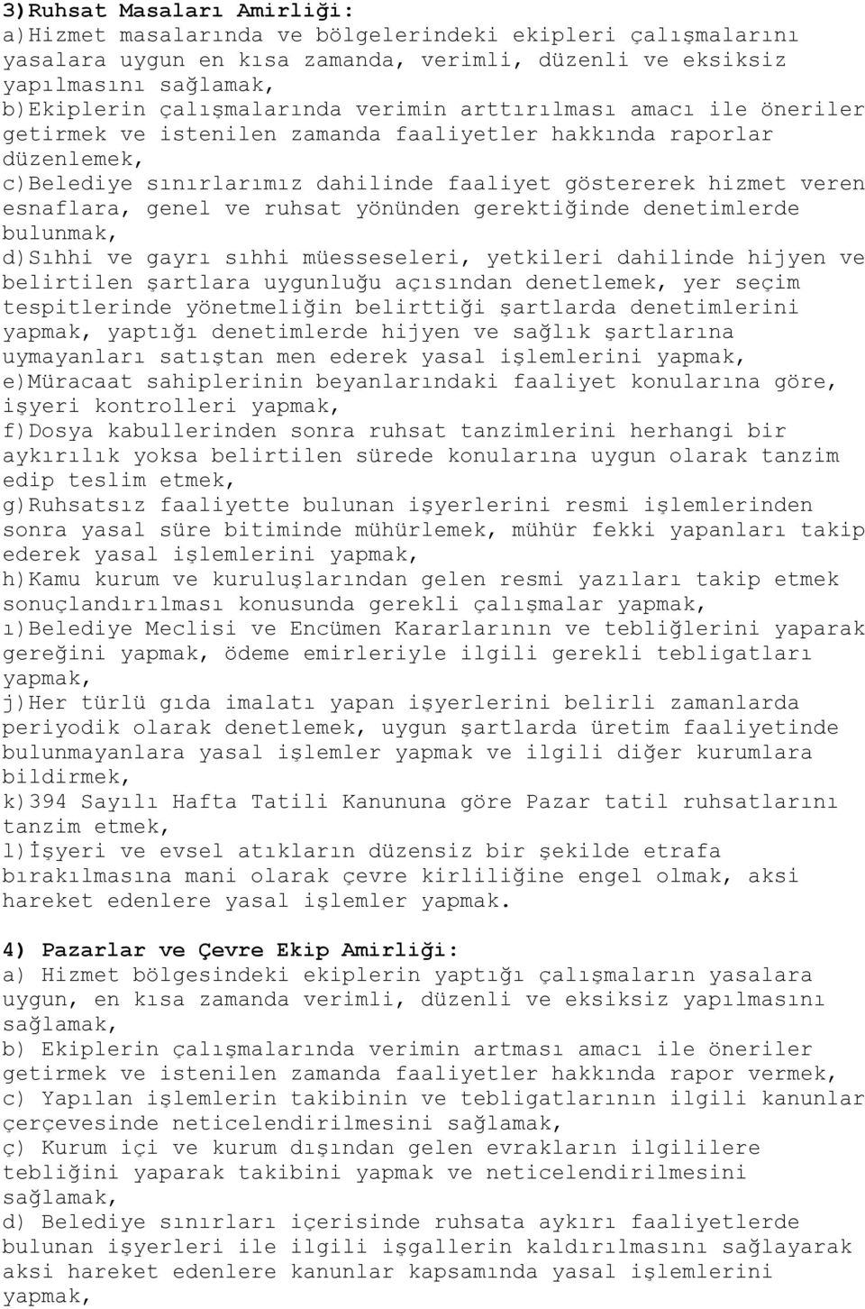 ruhsat yönünden gerektiğinde denetimlerde bulunmak, d)sıhhi ve gayrı sıhhi müesseseleri, yetkileri dahilinde hijyen ve belirtilen şartlara uygunluğu açısından denetlemek, yer seçim tespitlerinde