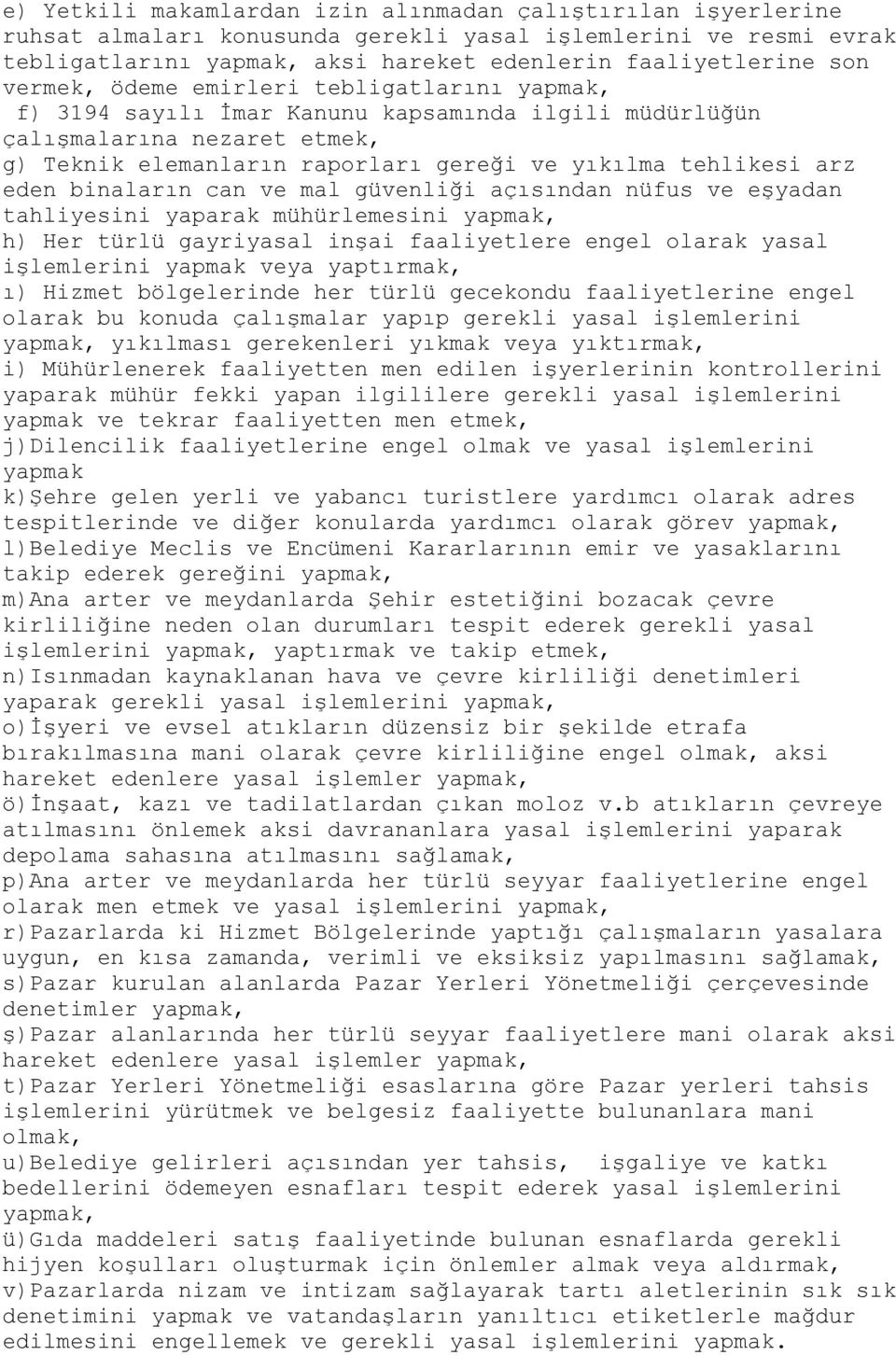 binaların can ve mal güvenliği açısından nüfus ve eşyadan tahliyesini yaparak mühürlemesini yapmak, h) Her türlü gayriyasal inşai faaliyetlere engel olarak yasal işlemlerini yapmak veya yaptırmak, ı)