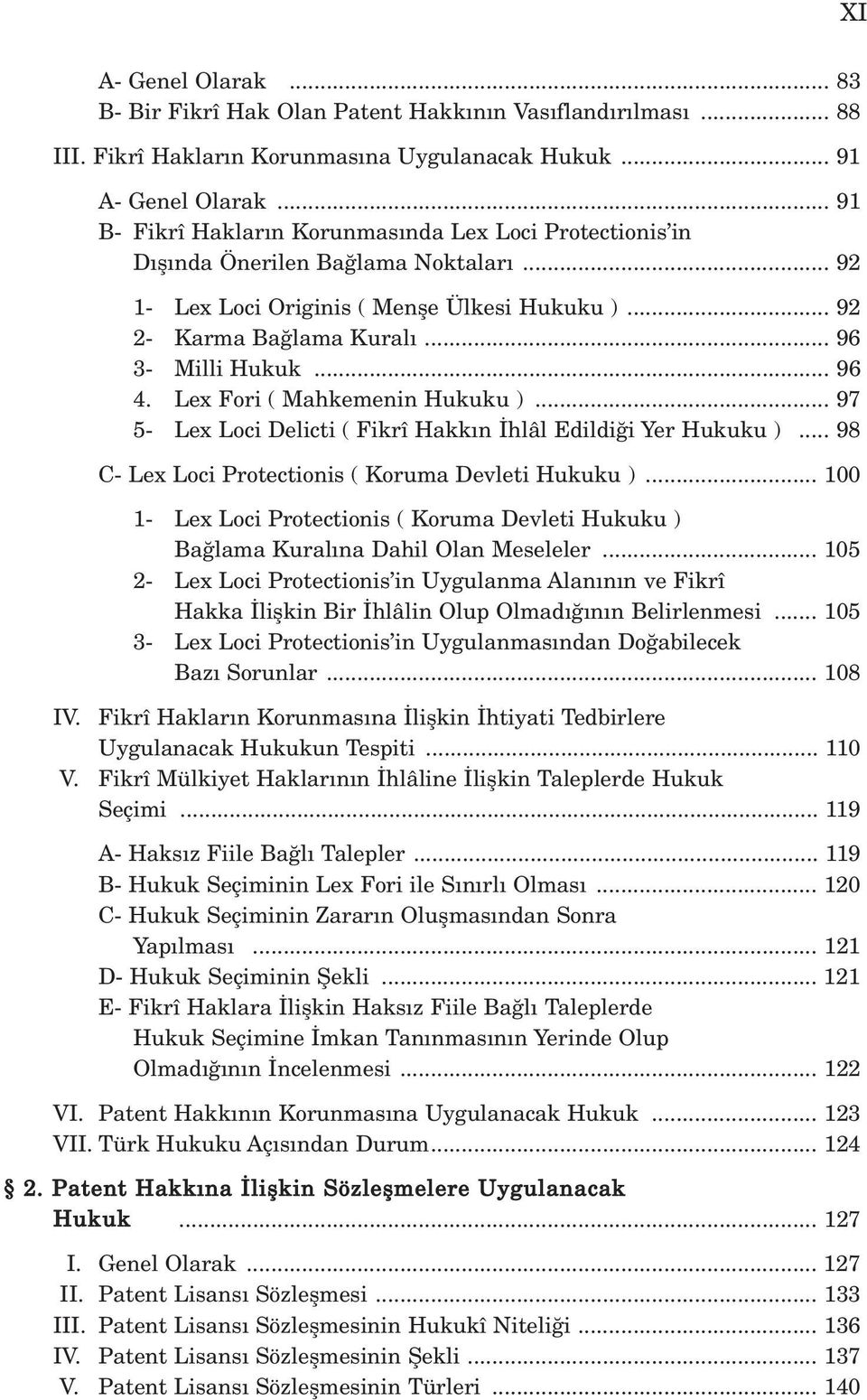 .. 96 4. Lex Fori ( Mahkemenin Hukuku )... 97 5- Lex Loci Delicti ( Fikrî Hakk n hlâl Edildi i Yer Hukuku )... 98 C- Lex Loci Protectionis ( Koruma Devleti Hukuku ).