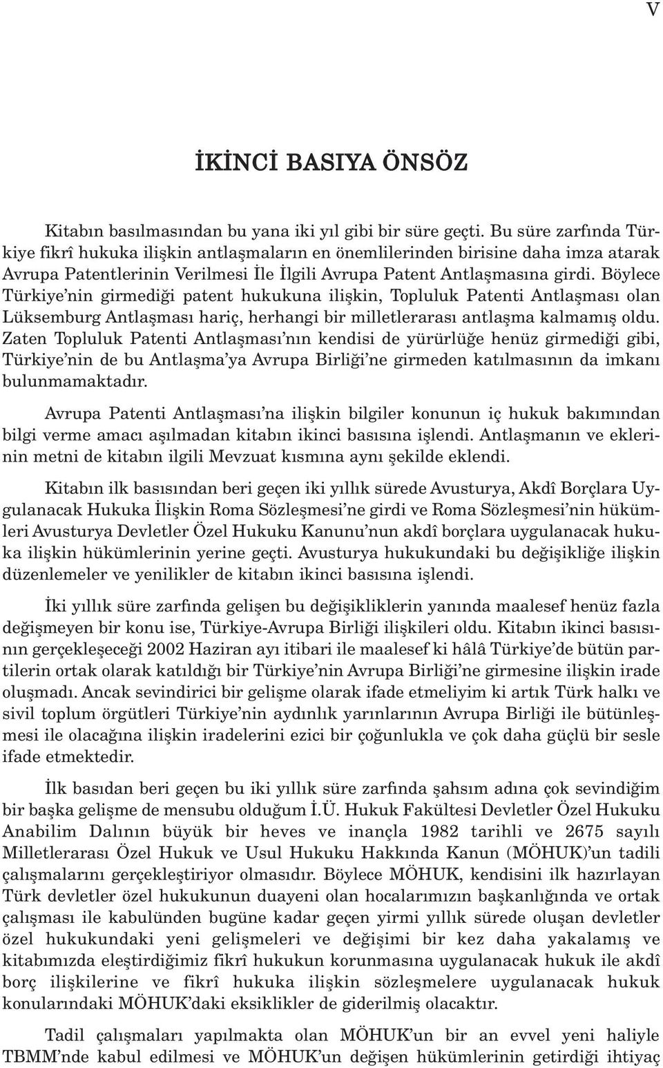 Böylece Türkiye nin girmedi i patent hukukuna iliflkin, Topluluk Patenti Antlaflmas olan Lüksemburg Antlaflmas hariç, herhangi bir milletleraras antlaflma kalmam fl oldu.