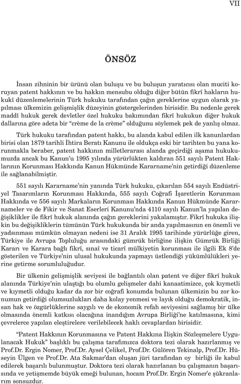 Bu nedenle gerek maddî hukuk gerek devletler özel hukuku bak m ndan fikrî hukukun di er hukuk dallar na göre adeta bir crème de la crème oldu unu söylemek pek de yanl fl olmaz.