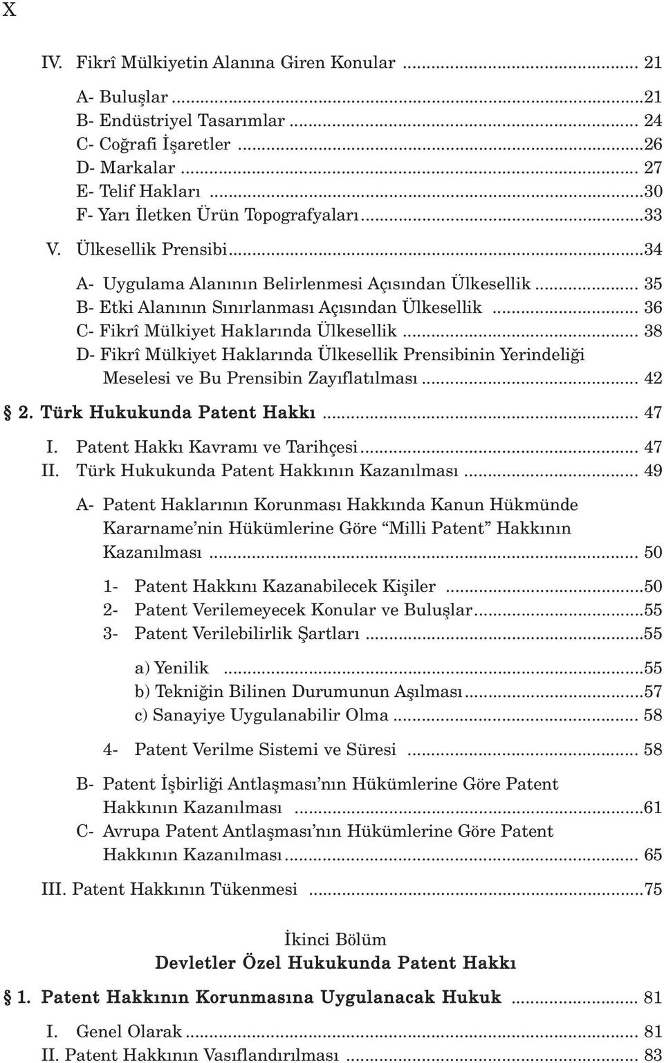 .. 38 D- Fikrî Mülkiyet Haklar nda Ülkesellik Prensibinin Yerindeli i Meselesi ve Bu Prensibin Zay flat lmas... 42 2. Türk Hukukunda Patent Hakk... 47 I. Patent Hakk Kavram ve Tarihçesi... 47 II.