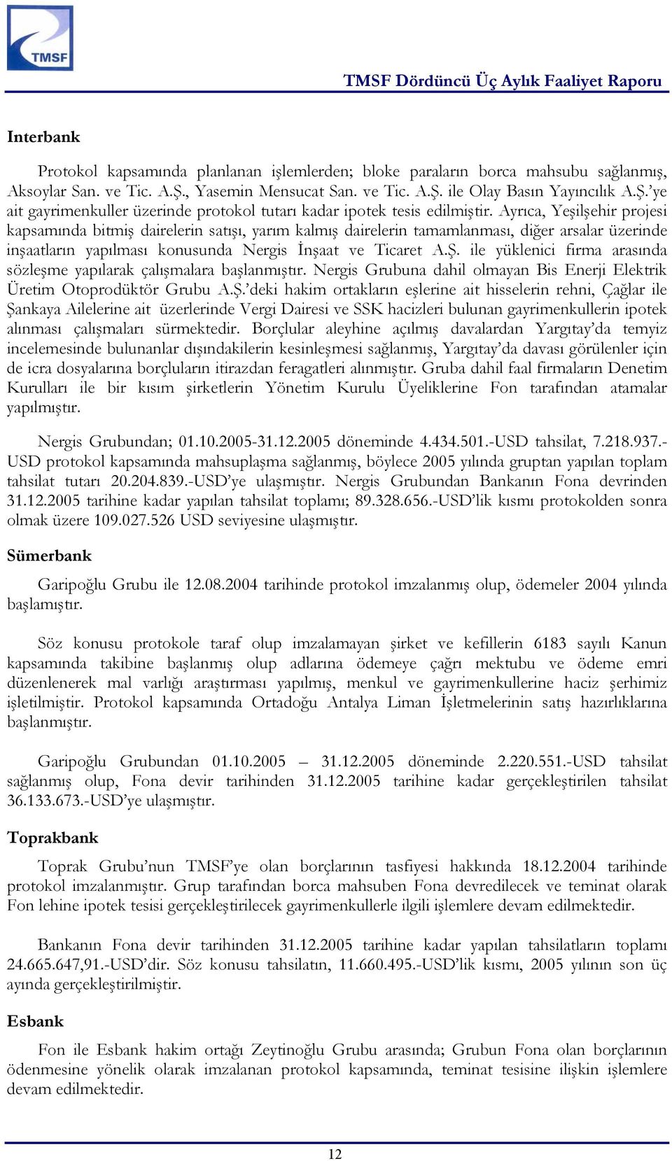 ile yüklenici firma arasında sözleşme yapılarak çalışmalara başlanmıştır. Nergis Grubuna dahil olmayan Bis Enerji Elektrik Üretim Otoprodüktör Grubu A.Ş.