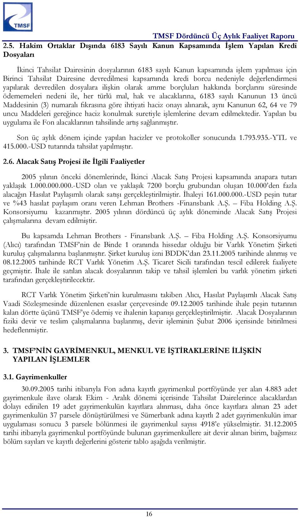 mal, hak ve alacaklarına, 6183 sayılı Kanunun 13 üncü Maddesinin (3) numaralı fıkrasına göre ihtiyati haciz onayı alınarak, aynı Kanunun 62, 64 ve 79 uncu Maddeleri gereğince haciz konulmak suretiyle