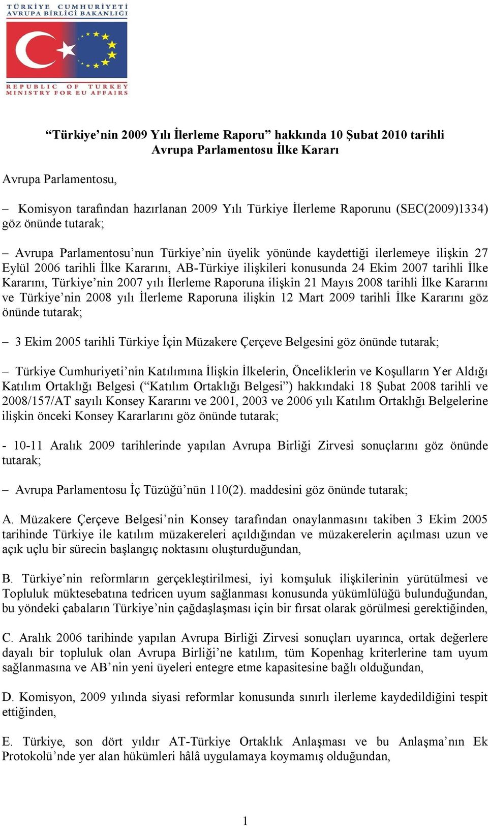 tarihli İlke Kararını, Türkiye nin 2007 yılı İlerleme Raporuna ilişkin 21 Mayıs 2008 tarihli İlke Kararını ve Türkiye nin 2008 yılı İlerleme Raporuna ilişkin 12 Mart 2009 tarihli İlke Kararını göz