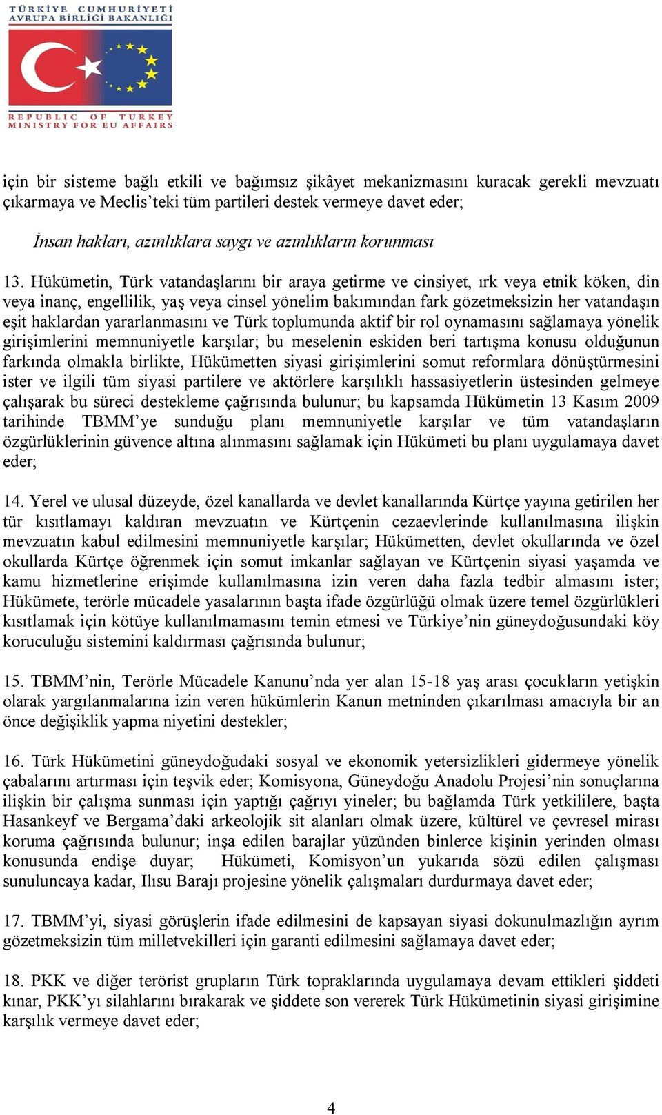 Hükümetin, Türk vatandaşlarını bir araya getirme ve cinsiyet, ırk veya etnik köken, din veya inanç, engellilik, yaş veya cinsel yönelim bakımından fark gözetmeksizin her vatandaşın eşit haklardan